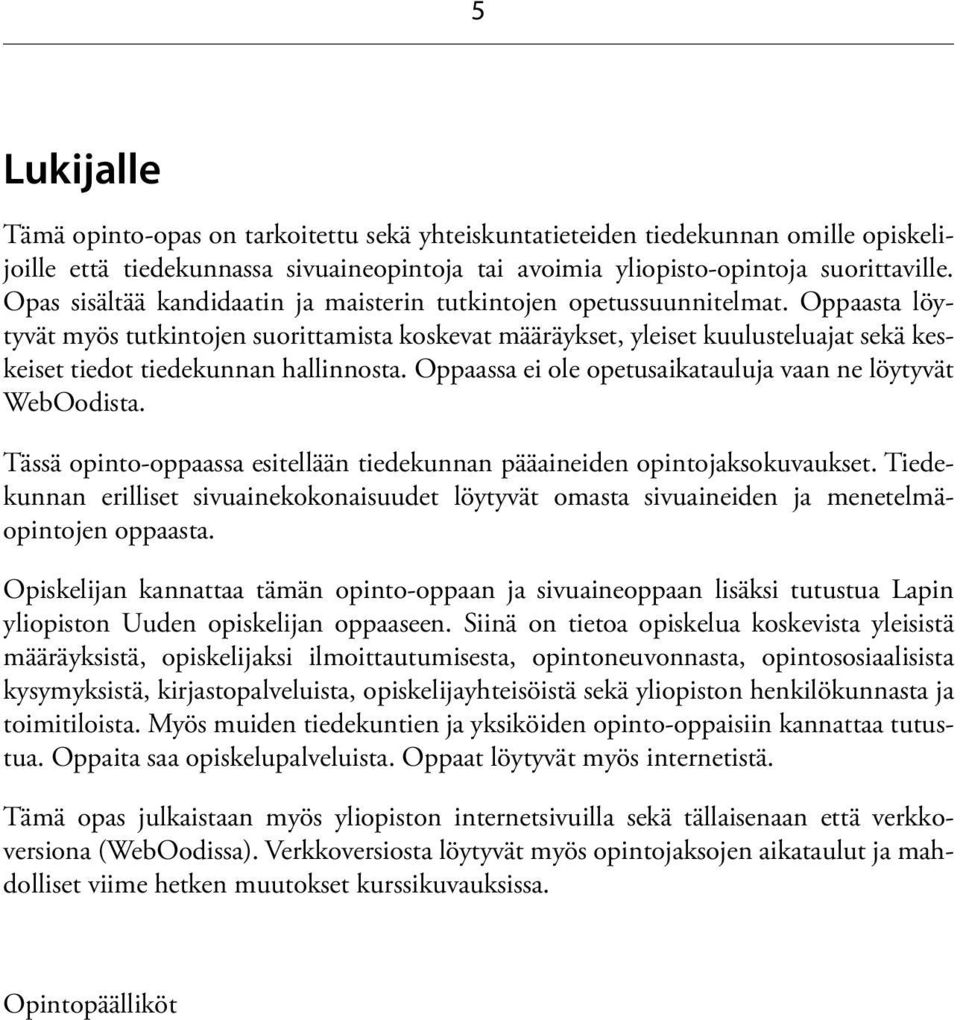 Oppaasta löytyvät myös tutkintojen suorittamista koskevat määräykset, yleiset kuulusteluajat sekä keskeiset tiedot tiedekunnan hallinnosta.