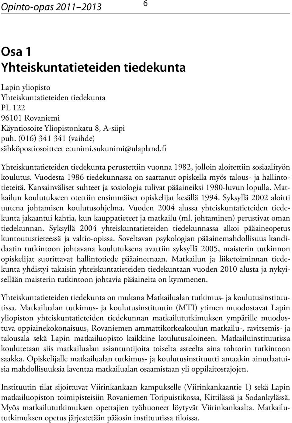 Vuodesta 1986 tiedekunnassa on saattanut opiskella myös talous- ja hallintotieteitä. Kansainväliset suhteet ja sosiologia tulivat pääaineiksi 1980-luvun lopulla.