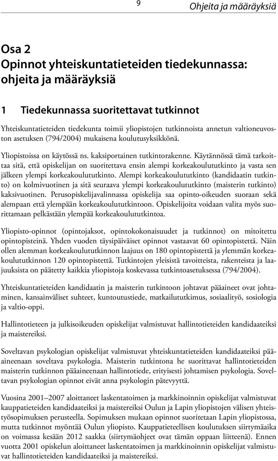 Käytännössä tämä tarkoittaa sitä, että opiskelijan on suoritettava ensin alempi korkeakoulututkinto ja vasta sen jälkeen ylempi korkeakoulututkinto.