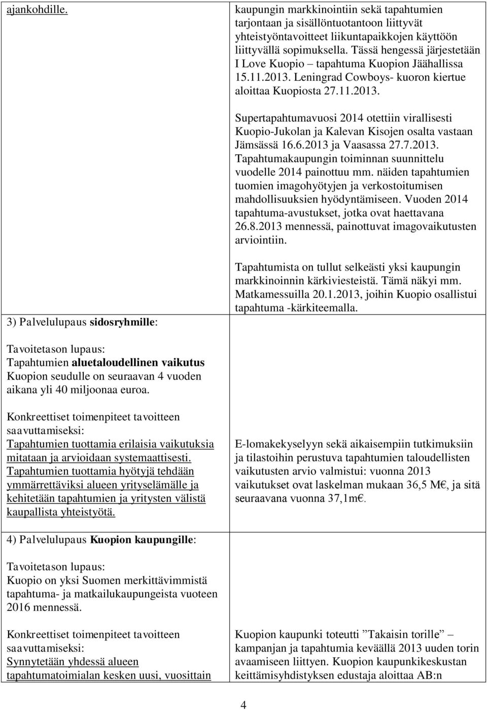 6.2013 ja Vaasassa 27.7.2013. Tapahtumakaupungin toiminnan suunnittelu vuodelle 2014 painottuu mm. näiden tapahtumien tuomien imagohyötyjen ja verkostoitumisen mahdollisuuksien hyödyntämiseen.