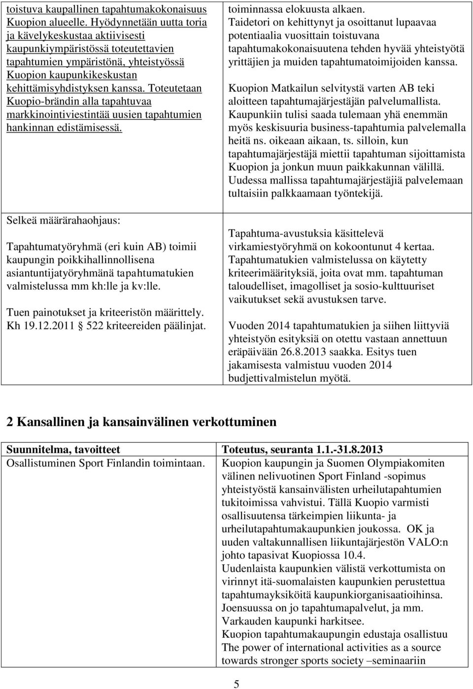 Toteutetaan Kuopio-brändin alla tapahtuvaa markkinointiviestintää uusien tapahtumien hankinnan edistämisessä.