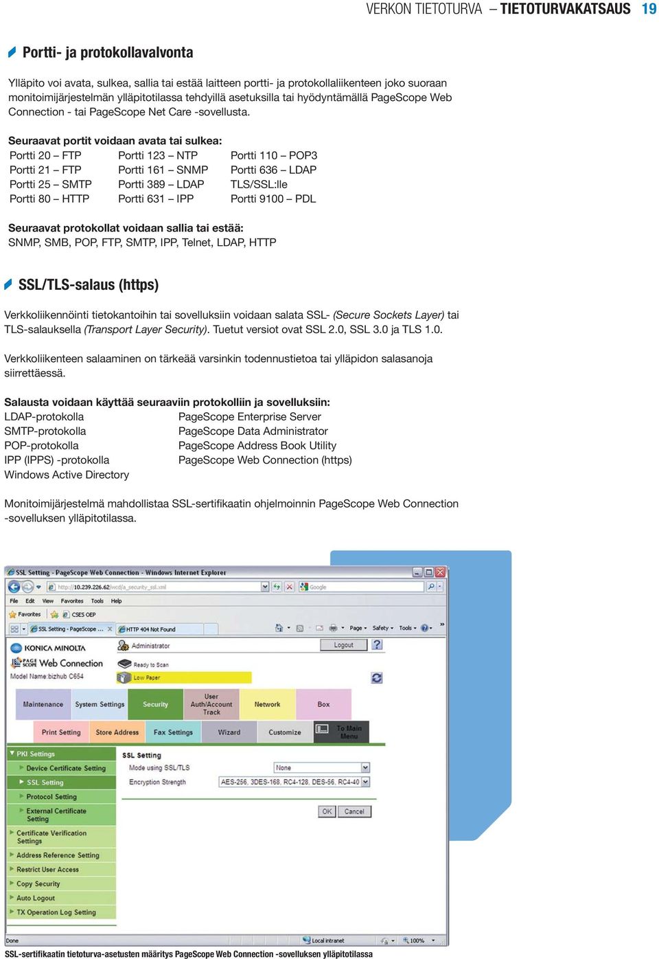 Seuraavat portit voidaan avata tai sulkea: Portti 20 FTP Portti 123 NTP Portti 110 POP3 Portti 21 FTP Portti 161 SNMP Portti 636 LDAP Portti 25 SMTP Portti 389 LDAP TLS/SSL:lle Portti 80 HTTP Portti