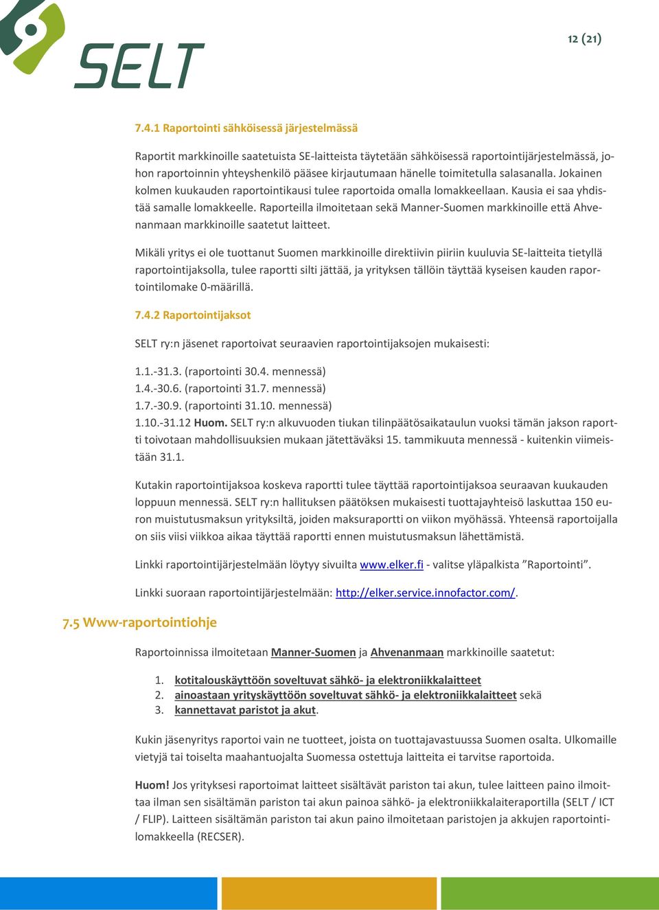 toimitetulla salasanalla. Jokainen kolmen kuukauden raportointikausi tulee raportoida omalla lomakkeellaan. Kausia ei saa yhdistää samalle lomakkeelle.