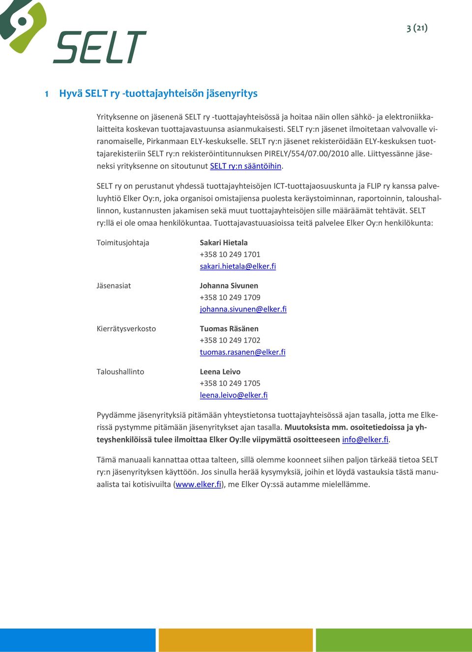 SELT ry:n jäsenet rekisteröidään ELY-keskuksen tuottajarekisteriin SELT ry:n rekisteröintitunnuksen PIRELY/554/07.00/2010 alle. Liittyessänne jäseneksi yrityksenne on sitoutunut SELT ry:n sääntöihin.