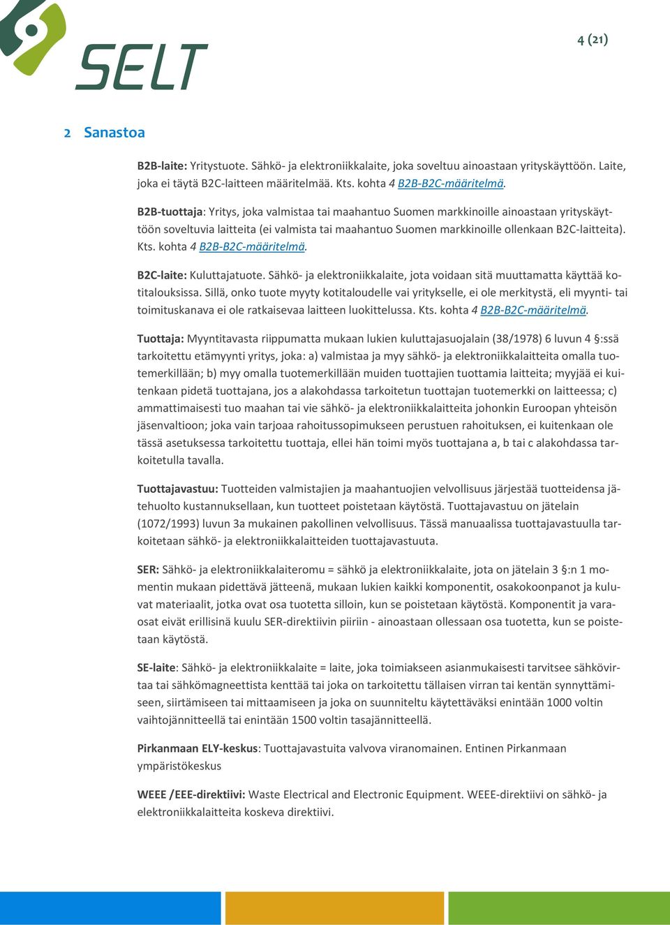 kohta 4 B2B-B2C-määritelmä. B2C-laite: Kuluttajatuote. Sähkö- ja elektroniikkalaite, jota voidaan sitä muuttamatta käyttää kotitalouksissa.