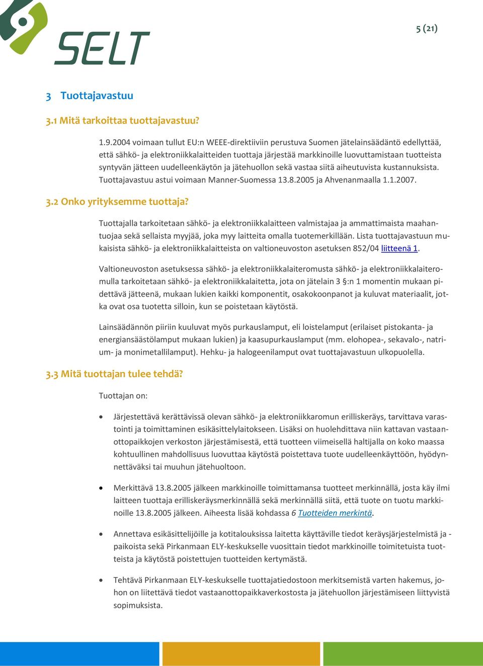 jätteen uudelleenkäytön ja jätehuollon sekä vastaa siitä aiheutuvista kustannuksista. Tuottajavastuu astui voimaan Manner-Suomessa 13.8.2005 ja Ahvenanmaalla 1.1.2007. 3.2 Onko yrityksemme tuottaja?