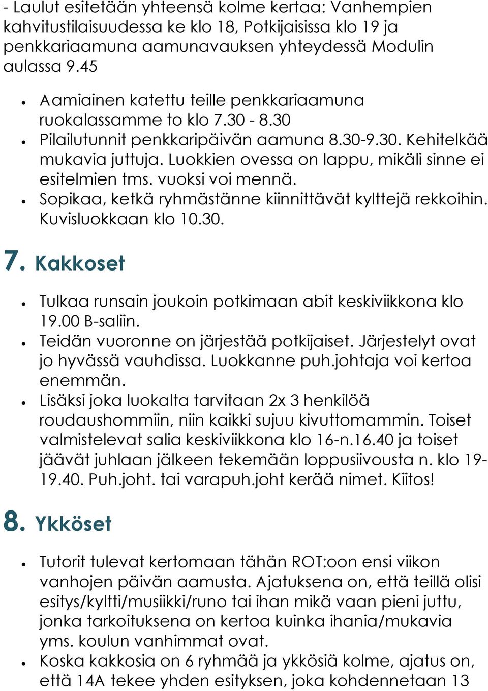 Luokkien ovessa on lappu, mikäli sinne ei esitelmien tms. vuoksi voi mennä. Sopikaa, ketkä ryhmästänne kiinnittävät kylttejä rekkoihin. Kuvisluokkaan klo 10.30. 7.