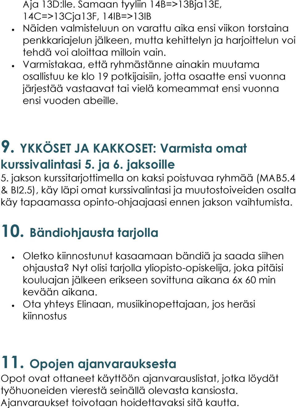 milloin vain. Varmistakaa, että ryhmästänne ainakin muutama osallistuu ke klo 19 potkijaisiin, jotta osaatte ensi vuonna järjestää vastaavat tai vielä komeammat ensi vuonna ensi vuoden abeille. 9.