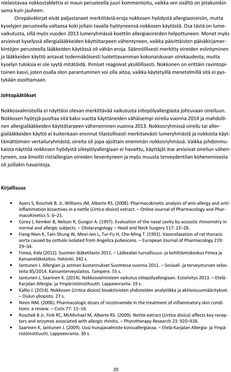 Osa tästä on lumevaikutusta, sillä myös vuoden 2013 lumeryhmässä koettiin allergiaoireiden helpottuneen.