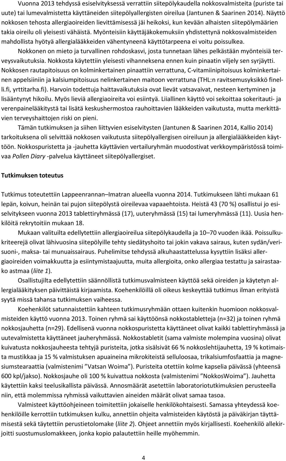 Myönteisiin käyttäjäkokemuksiin yhdistettynä nokkosvalmisteiden mahdollista hyötyä allergialääkkeiden vähentyneenä käyttötarpeena ei voitu poissulkea.