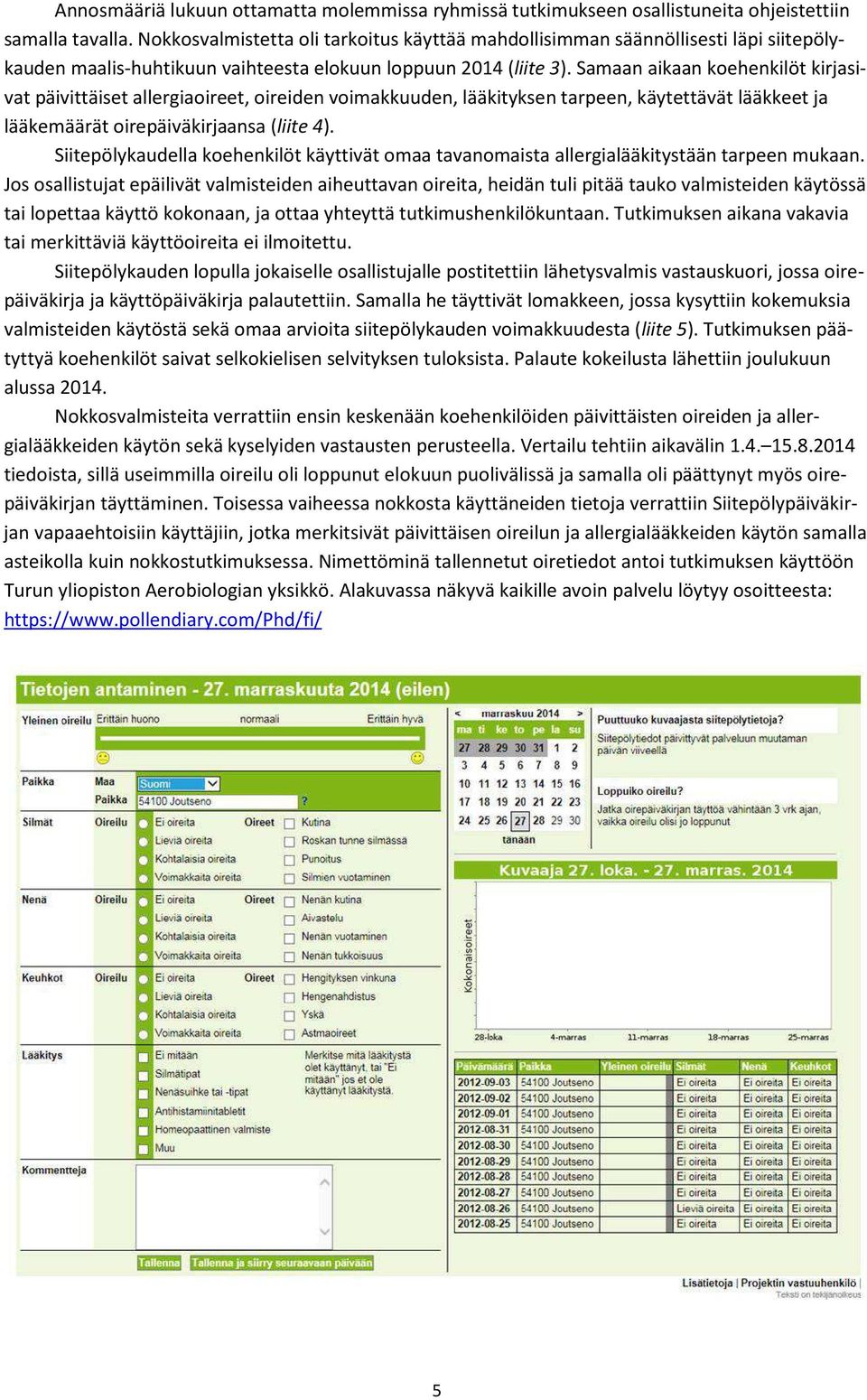 Samaan aikaan koehenkilöt kirjasivat päivittäiset allergiaoireet, oireiden voimakkuuden, lääkityksen tarpeen, käytettävät lääkkeet ja lääkemäärät oirepäiväkirjaansa (liite 4).