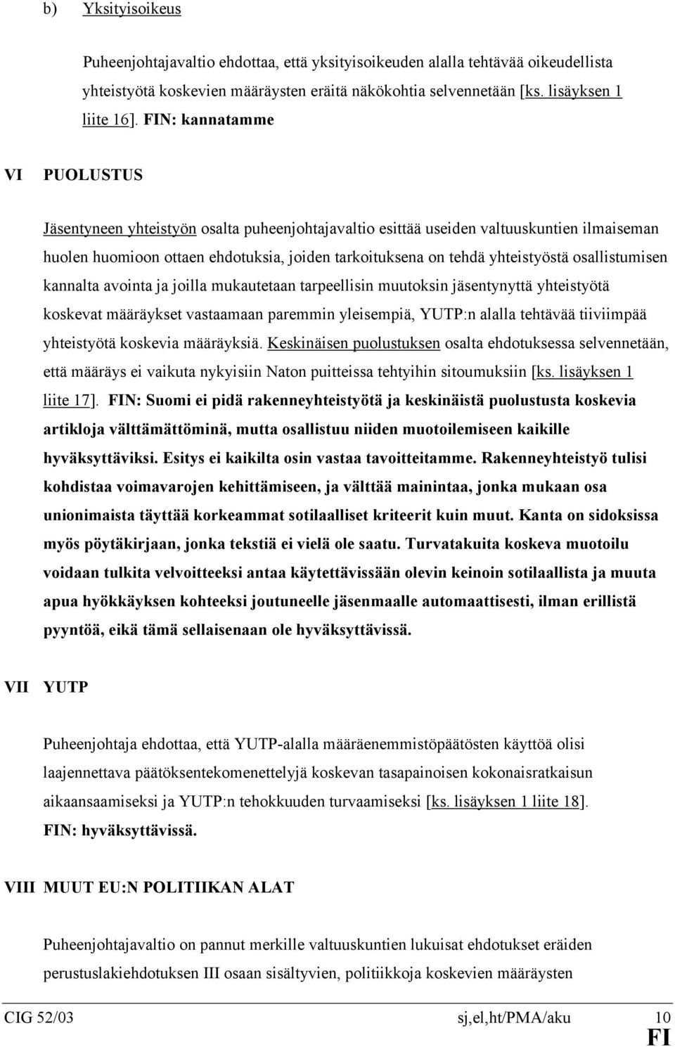 osallistumisen kannalta avointa ja joilla mukautetaan tarpeellisin muutoksin jäsentynyttä yhteistyötä koskevat määräykset vastaamaan paremmin yleisempiä, YUTP:n alalla tehtävää tiiviimpää yhteistyötä