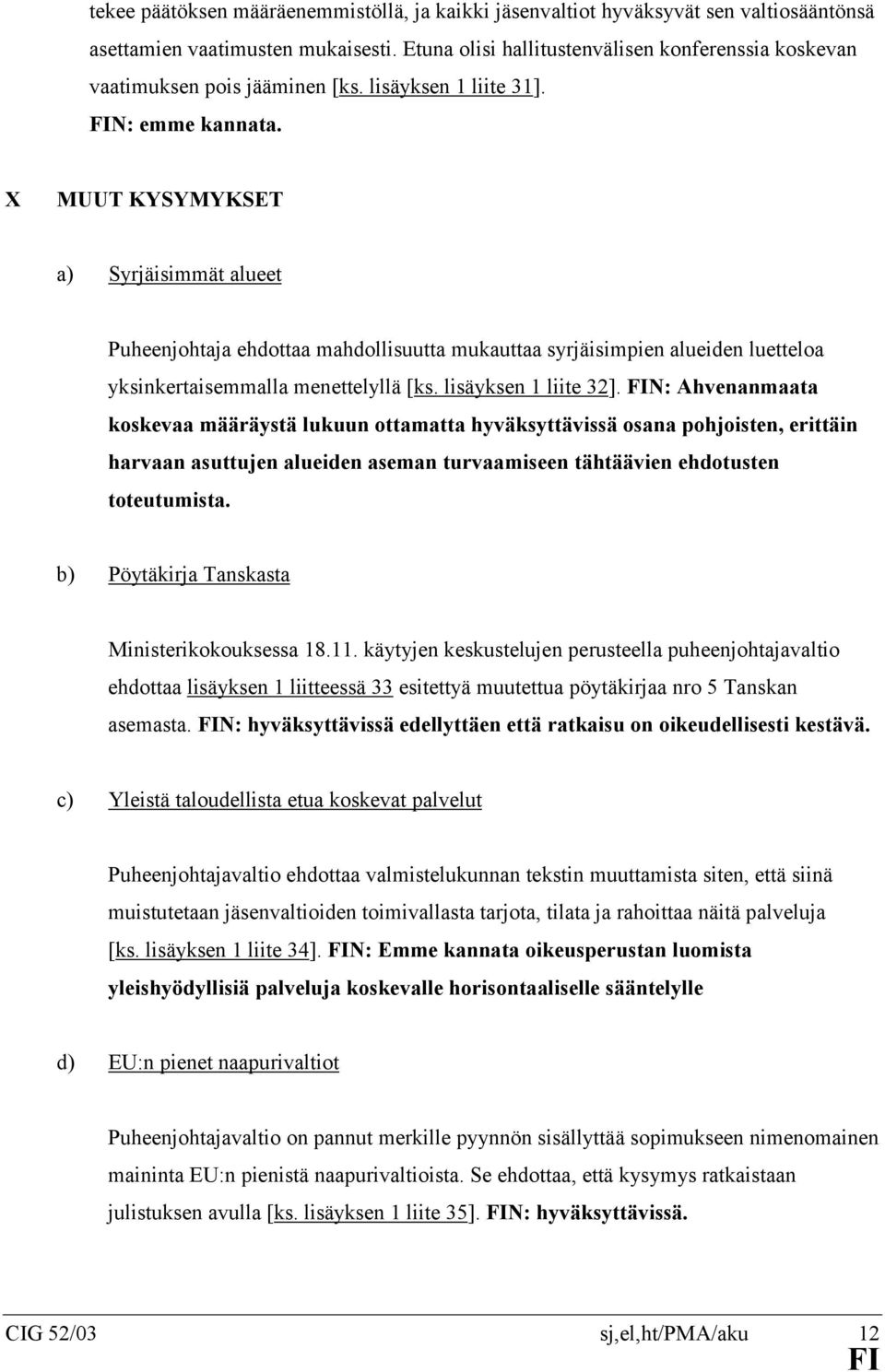 X MUUT KYSYMYKSET a) Syrjäisimmät alueet Puheenjohtaja ehdottaa mahdollisuutta mukauttaa syrjäisimpien alueiden luetteloa yksinkertaisemmalla menettelyllä [ks. lisäyksen 1 liite 32].