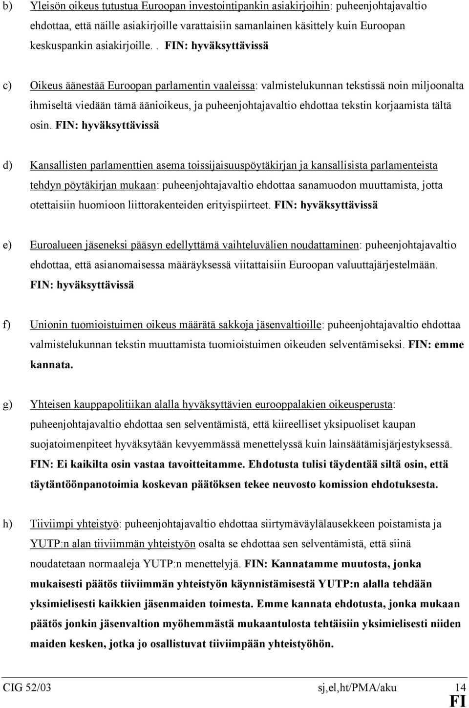 . N: hyväksyttävissä c) Oikeus äänestää Euroopan parlamentin vaaleissa: valmistelukunnan tekstissä noin miljoonalta ihmiseltä viedään tämä äänioikeus, ja puheenjohtajavaltio ehdottaa tekstin