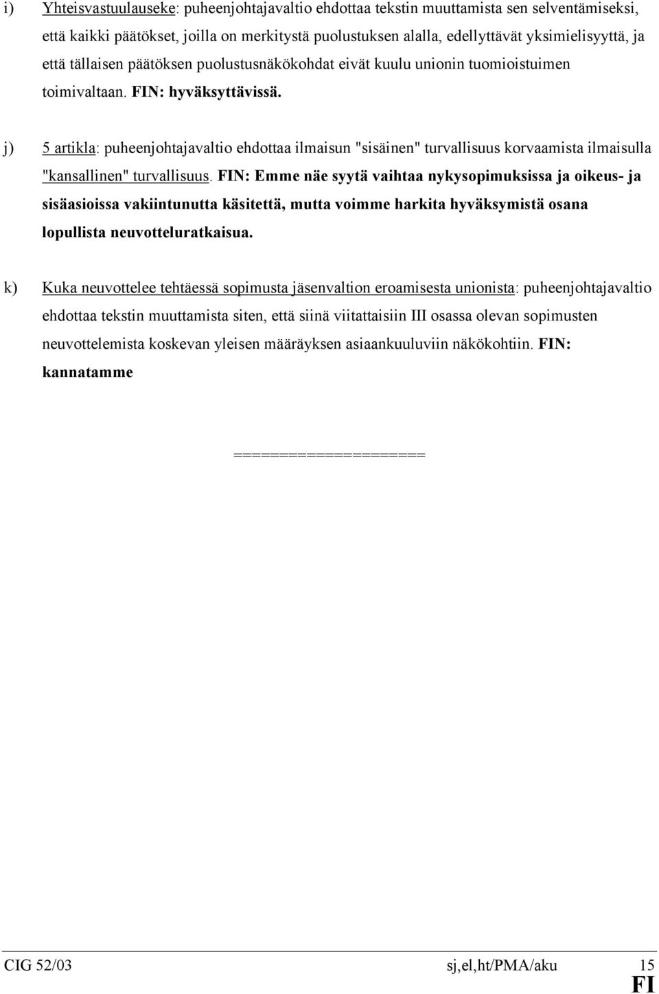 j) 5 artikla: puheenjohtajavaltio ehdottaa ilmaisun "sisäinen" turvallisuus korvaamista ilmaisulla "kansallinen" turvallisuus.