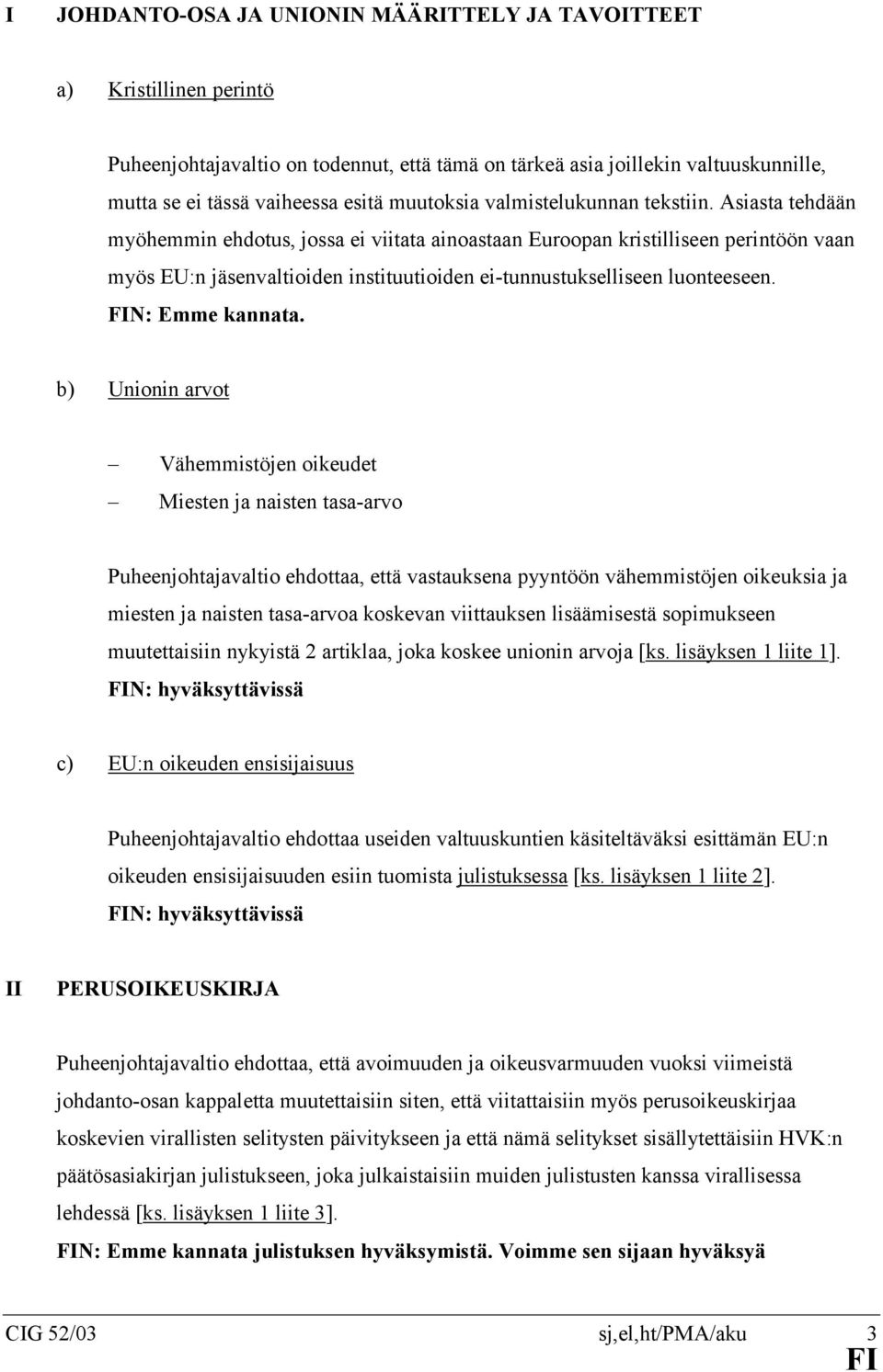 Asiasta tehdään myöhemmin ehdotus, jossa ei viitata ainoastaan Euroopan kristilliseen perintöön vaan myös EU:n jäsenvaltioiden instituutioiden ei-tunnustukselliseen luonteeseen. N: Emme kannata.