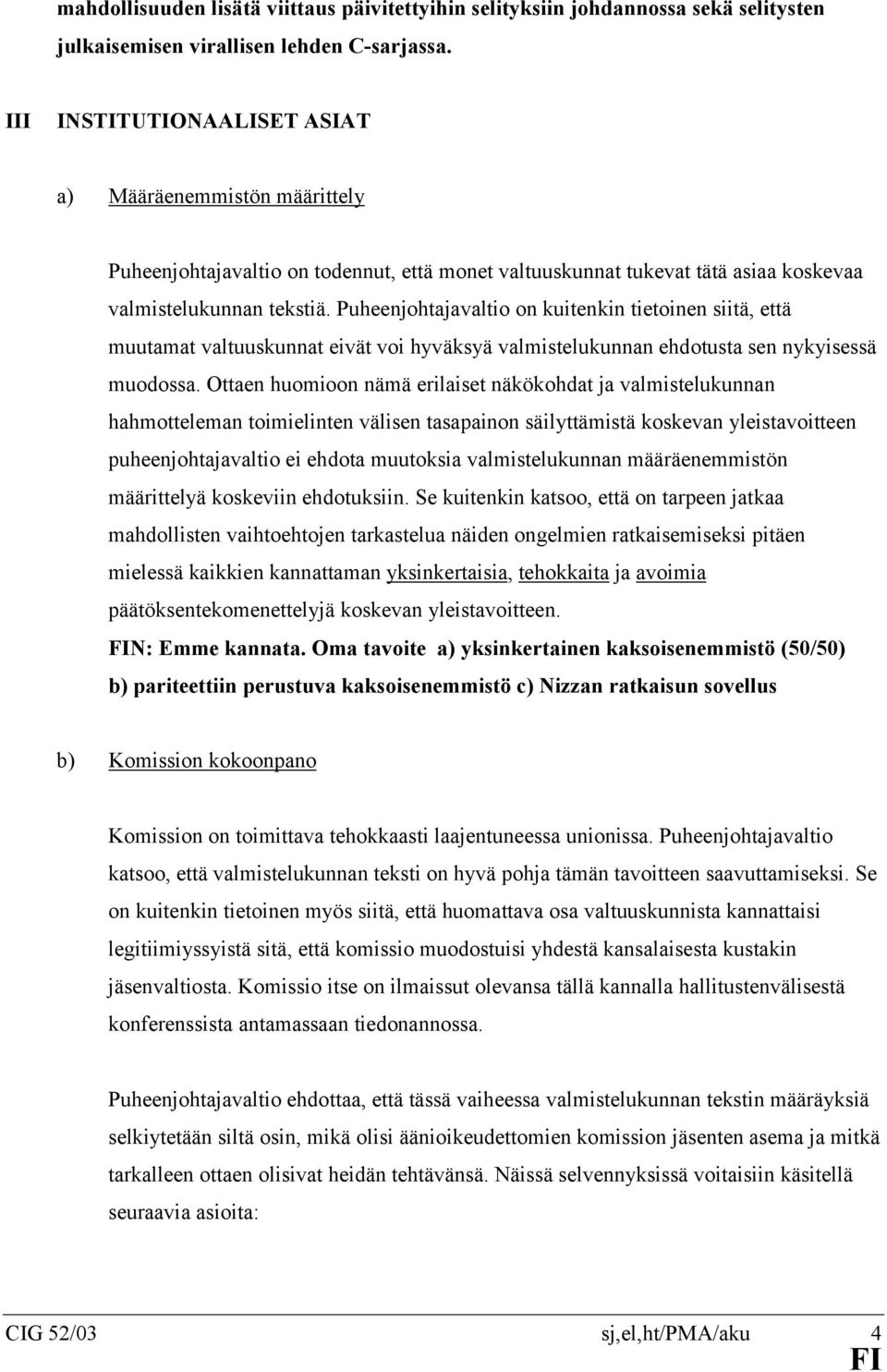 Puheenjohtajavaltio on kuitenkin tietoinen siitä, että muutamat valtuuskunnat eivät voi hyväksyä valmistelukunnan ehdotusta sen nykyisessä muodossa.