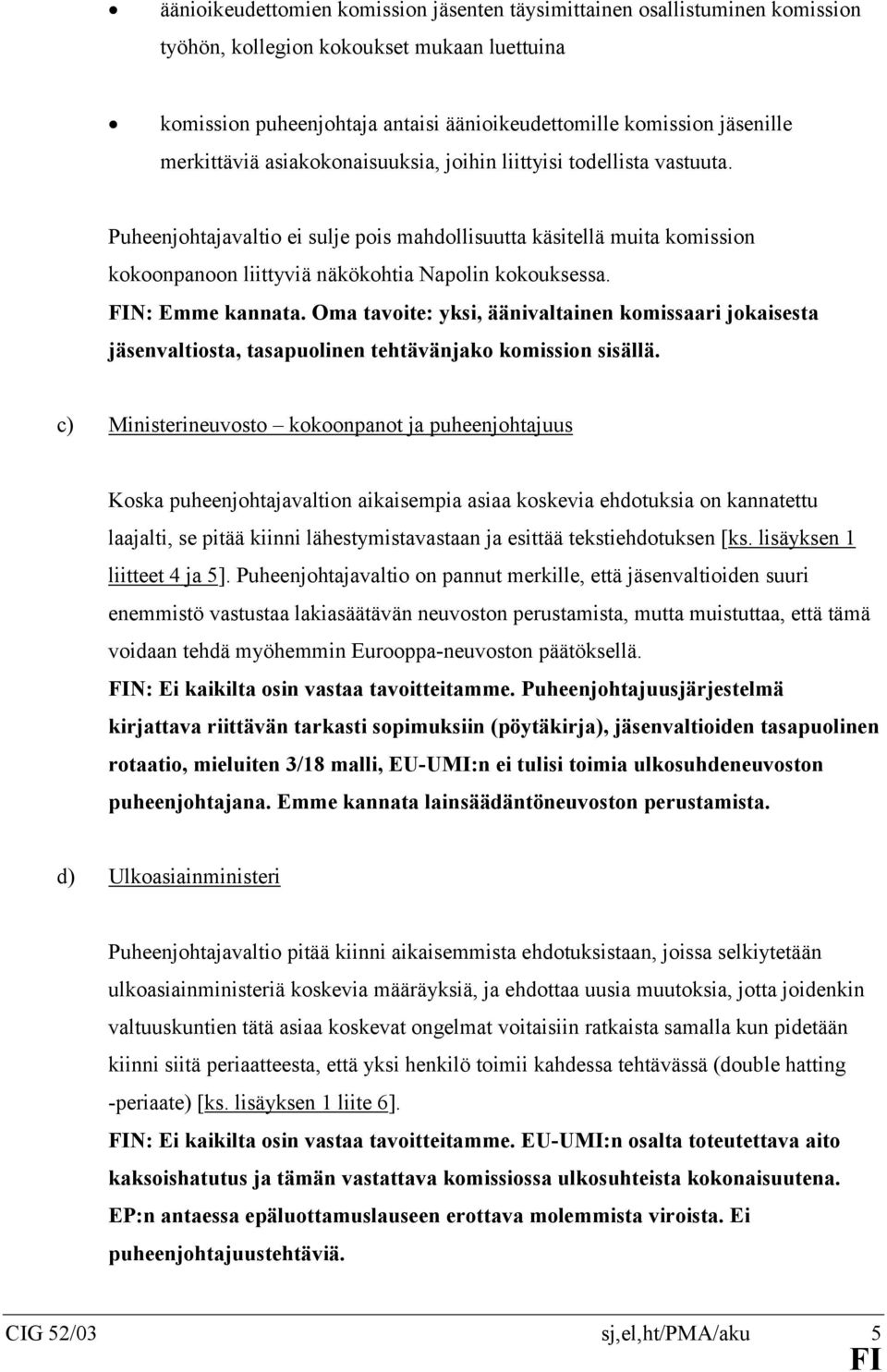 N: Emme kannata. Oma tavoite: yksi, äänivaltainen komissaari jokaisesta jäsenvaltiosta, tasapuolinen tehtävänjako komission sisällä.