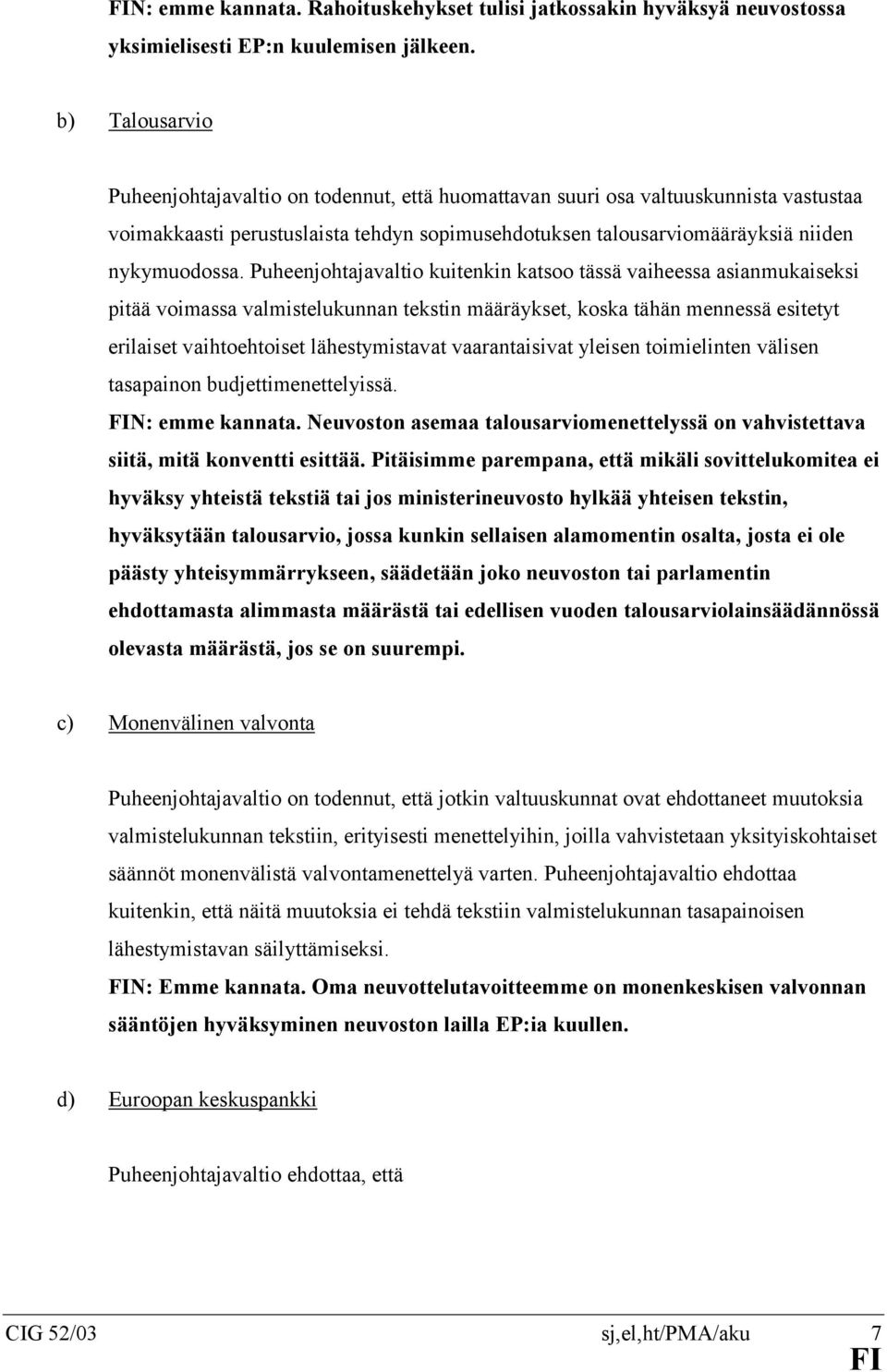 Puheenjohtajavaltio kuitenkin katsoo tässä vaiheessa asianmukaiseksi pitää voimassa valmistelukunnan tekstin määräykset, koska tähän mennessä esitetyt erilaiset vaihtoehtoiset lähestymistavat