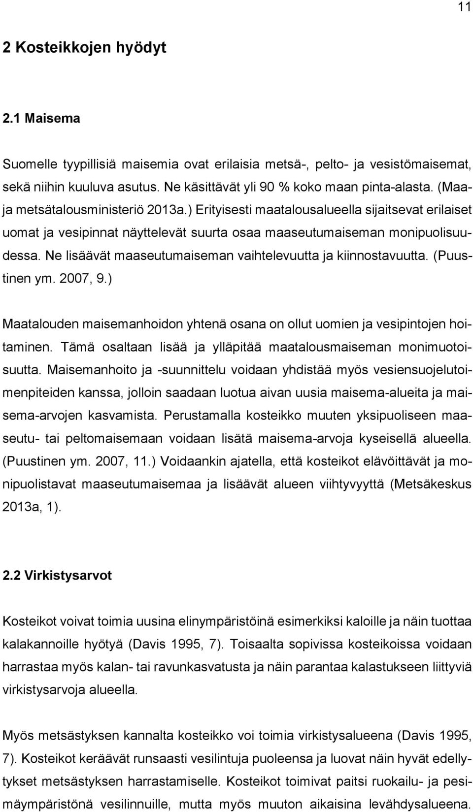 Ne lisäävät maaseutumaiseman vaihtelevuutta ja kiinnostavuutta. (Puustinen ym. 2007, 9.) Maatalouden maisemanhoidon yhtenä osana on ollut uomien ja vesipintojen hoitaminen.