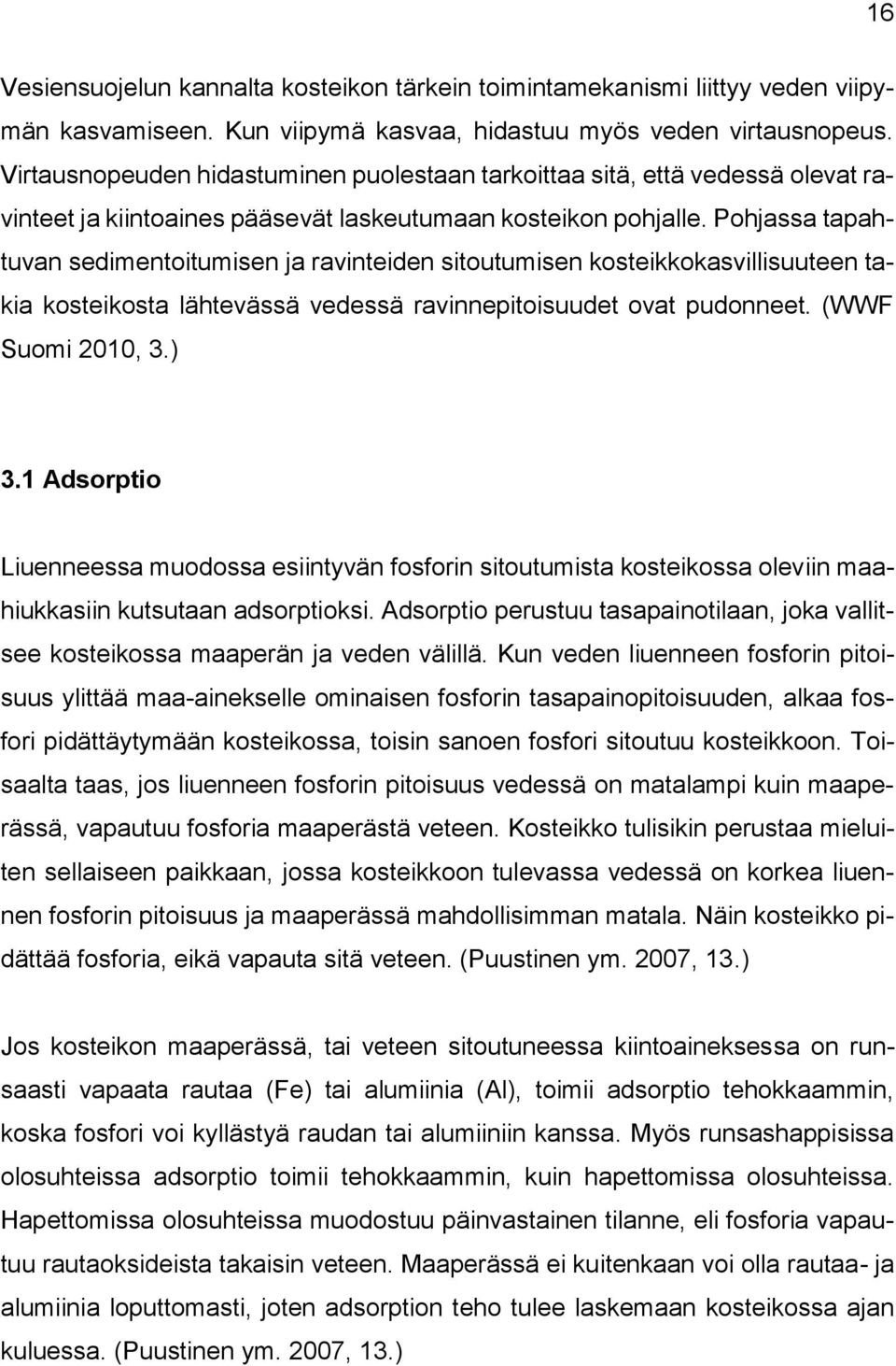 Pohjassa tapahtuvan sedimentoitumisen ja ravinteiden sitoutumisen kosteikkokasvillisuuteen takia kosteikosta lähtevässä vedessä ravinnepitoisuudet ovat pudonneet. (WWF Suomi 2010, 3.) 3.
