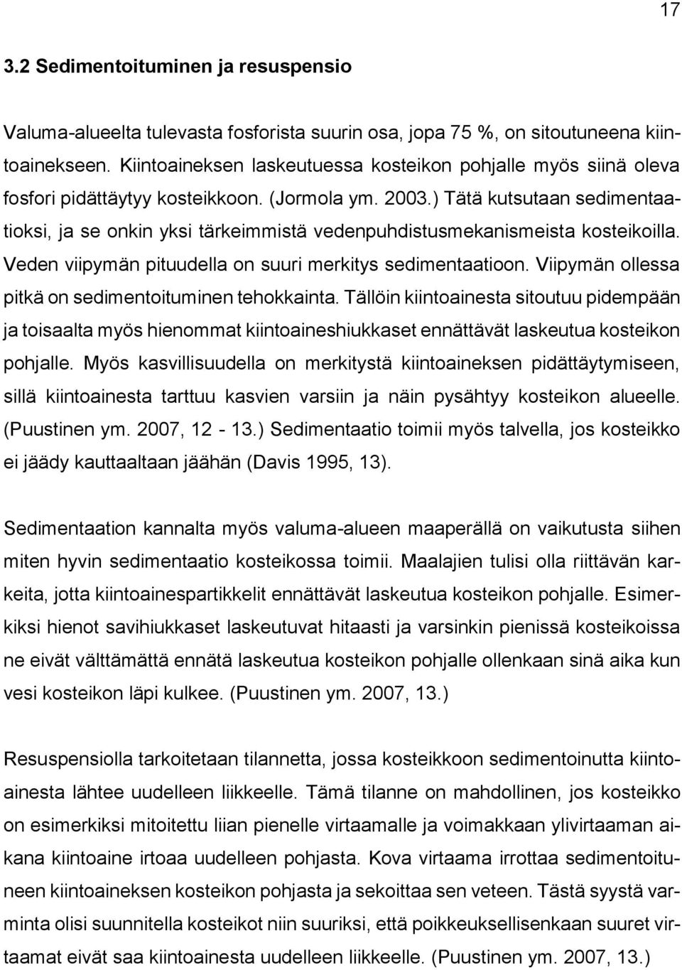 ) Tätä kutsutaan sedimentaatioksi, ja se onkin yksi tärkeimmistä vedenpuhdistusmekanismeista kosteikoilla. Veden viipymän pituudella on suuri merkitys sedimentaatioon.