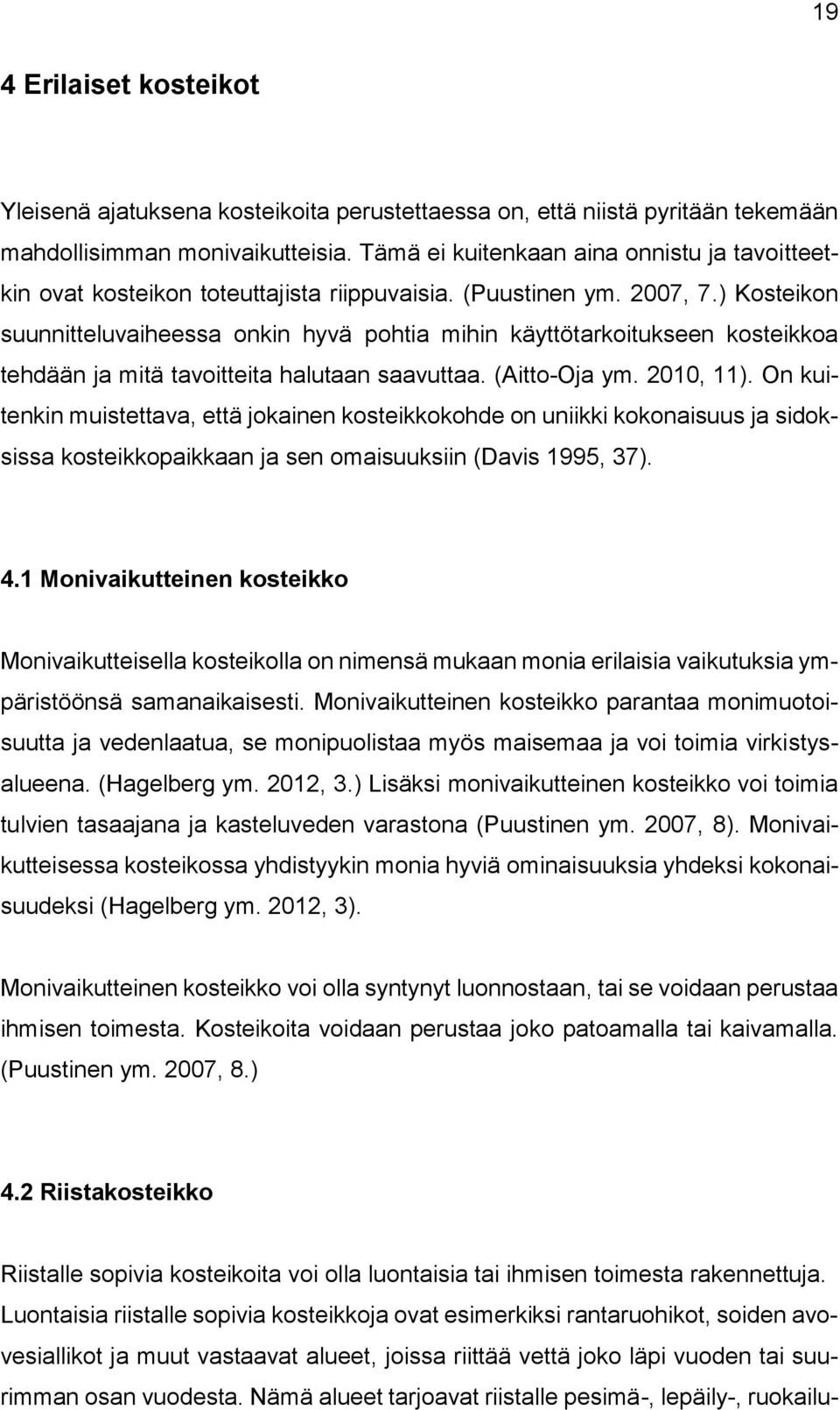 ) Kosteikon suunnitteluvaiheessa onkin hyvä pohtia mihin käyttötarkoitukseen kosteikkoa tehdään ja mitä tavoitteita halutaan saavuttaa. (Aitto-Oja ym. 2010, 11).