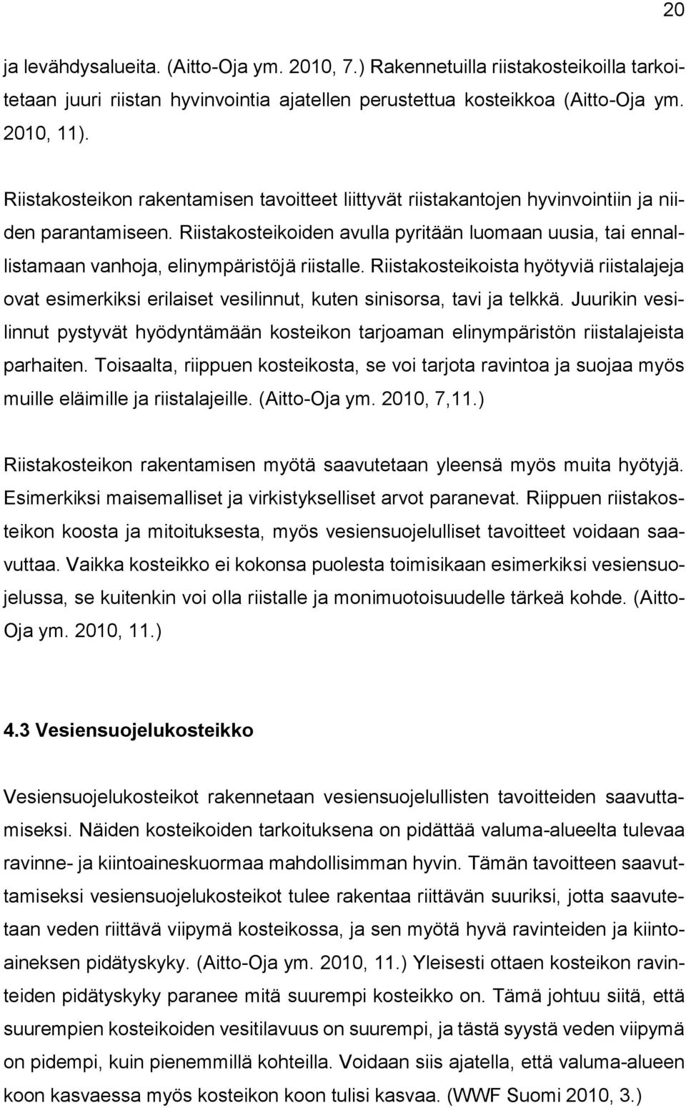 Riistakosteikoiden avulla pyritään luomaan uusia, tai ennallistamaan vanhoja, elinympäristöjä riistalle.