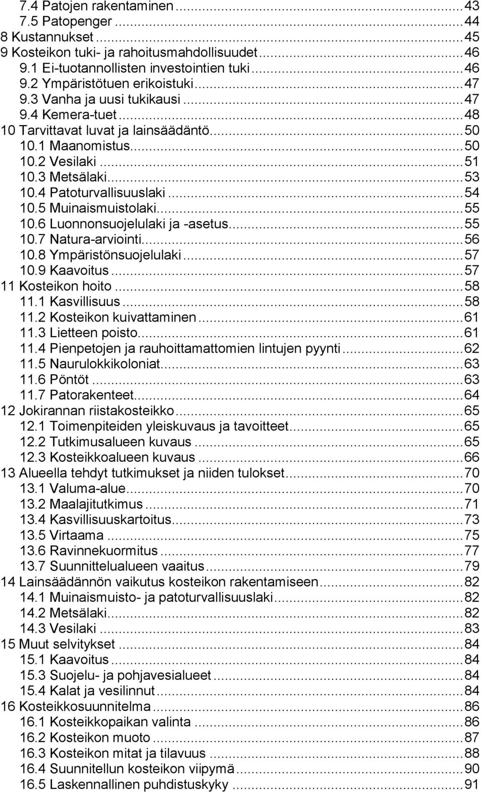.. 54 10.5 Muinaismuistolaki... 55 10.6 Luonnonsuojelulaki ja -asetus... 55 10.7 Natura-arviointi... 56 10.8 Ympäristönsuojelulaki... 57 10.9 Kaavoitus... 57 11 Kosteikon hoito... 58 11.
