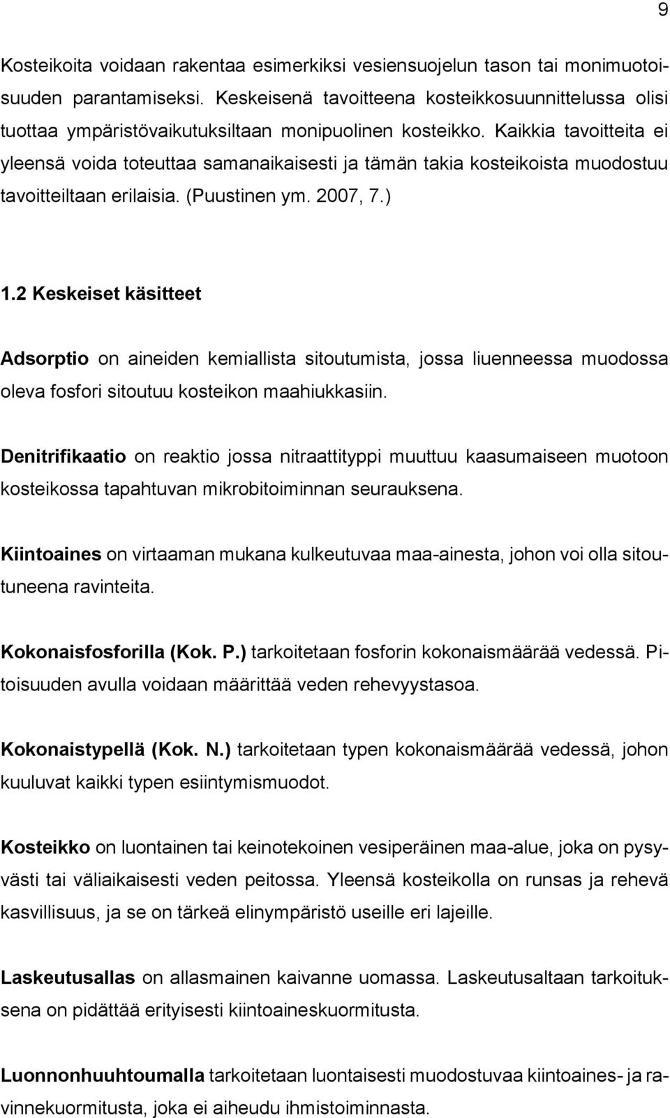 Kaikkia tavoitteita ei yleensä voida toteuttaa samanaikaisesti ja tämän takia kosteikoista muodostuu tavoitteiltaan erilaisia. (Puustinen ym. 2007, 7.) 1.