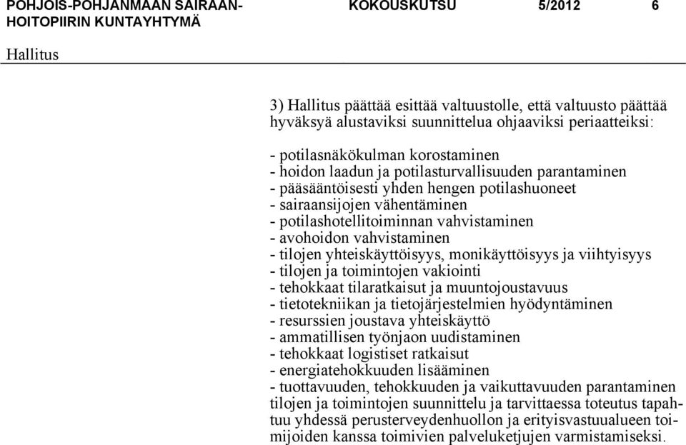 yhteiskäyttöisyys, monikäyttöisyys ja viihtyisyys - tilojen ja toimintojen vakiointi - tehokkaat tilaratkaisut ja muuntojoustavuus - tietotekniikan ja tietojärjestelmien hyödyntäminen - resurssien