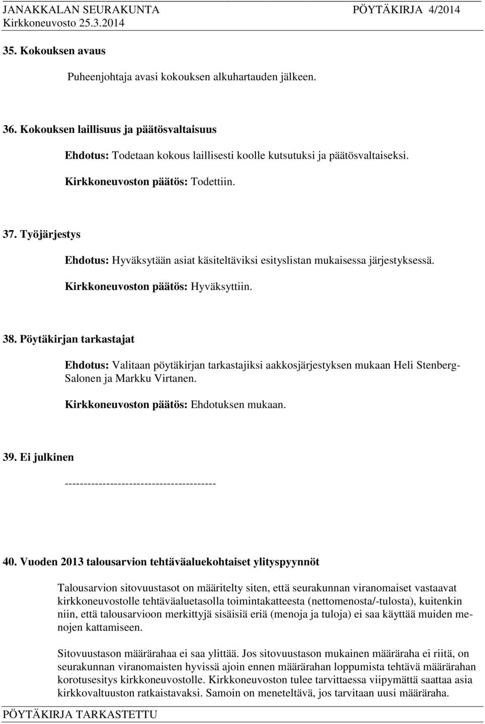 Pöytäkirjan tarkastajat Ehdotus: Valitaan pöytäkirjan tarkastajiksi aakkosjärjestyksen mukaan Heli Stenberg- Salonen ja Markku Virtanen. 39. Ei julkinen ---------------------------------------- 40.