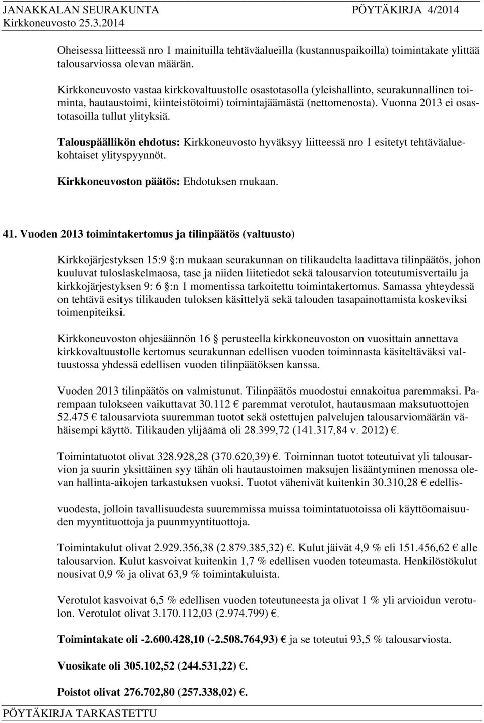 Vuonna 2013 ei osastotasoilla tullut ylityksiä. Talouspäällikön ehdotus: Kirkkoneuvosto hyväksyy liitteessä nro 1 esitetyt tehtäväaluekohtaiset ylityspyynnöt. 41.