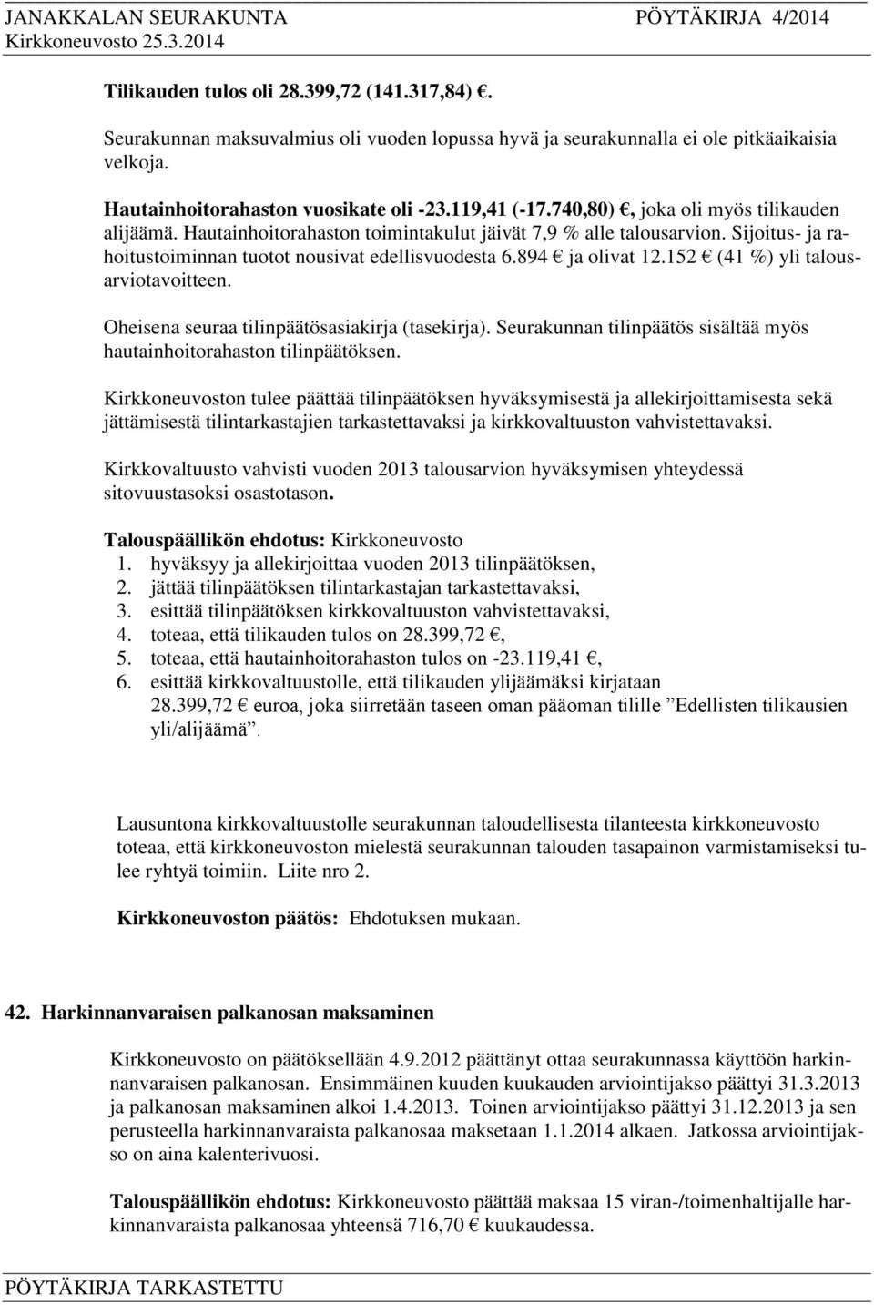 152 (41 %) yli talousarviotavoitteen. Oheisena seuraa tilinpäätösasiakirja (tasekirja). Seurakunnan tilinpäätös sisältää myös hautainhoitorahaston tilinpäätöksen.