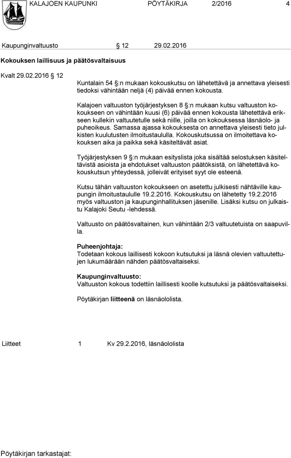 kokouksessa läs näolo- ja puheoikeus. Samassa ajassa kokouksesta on annettava yleisesti tieto julkisten kuulutusten ilmoitustaululla.