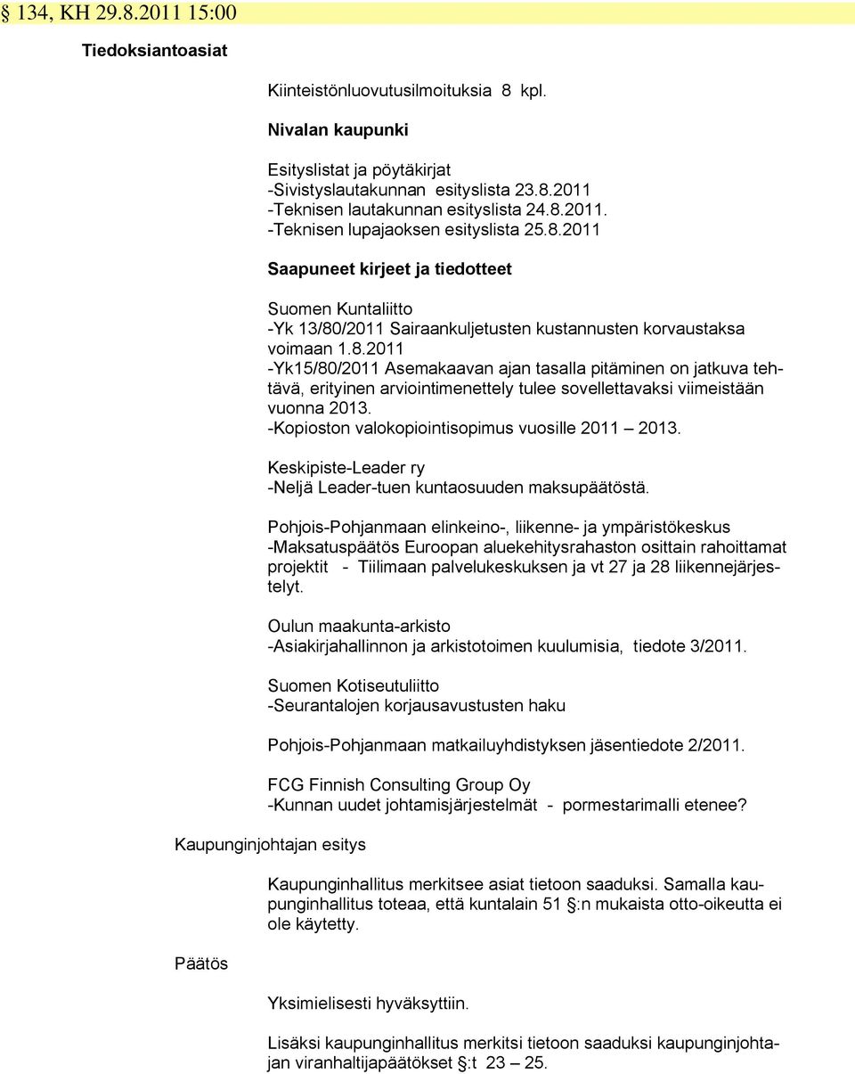 -Kopioston valokopiointisopimus vuosille 2011 2013. Keskipiste-Leader ry -Neljä Leader-tuen kuntaosuuden maksupäätöstä.