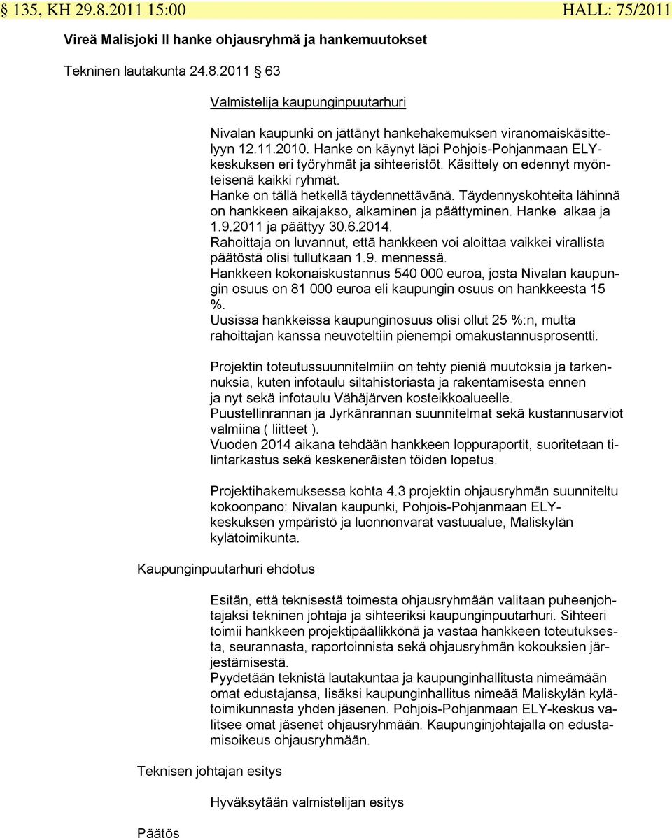 Täydennyskohteita lähinnä on hankkeen aikajakso, alkaminen ja päättyminen. Hanke alkaa ja 1.9.2011 ja päättyy 30.6.2014.