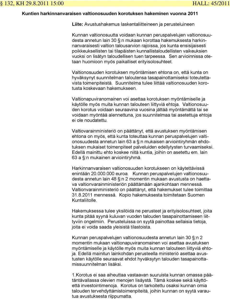 peruspalvelujen valtionosuudesta annetun lain 30 :n mukaan korottaa hakemuksesta harkinnanvaraisesti valtion talousarvion rajoissa, jos kunta ensisijaisesti poikkeuksellisten tai tilapäisten
