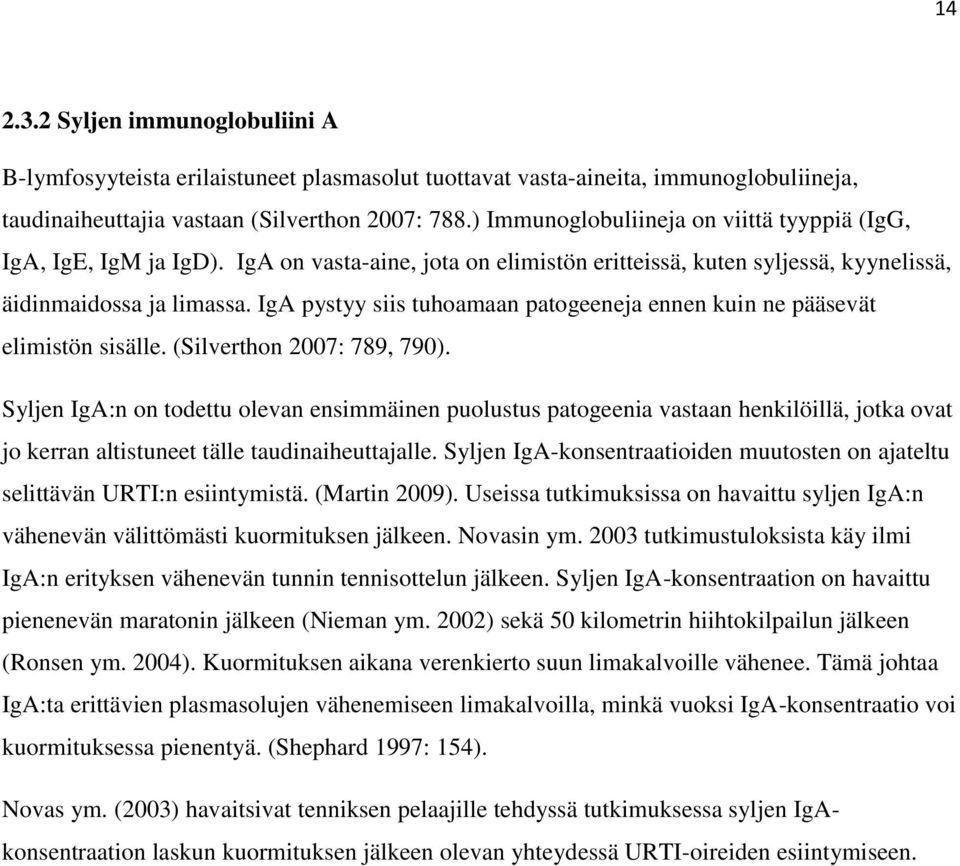 IgA pystyy siis tuhoamaan patogeeneja ennen kuin ne pääsevät elimistön sisälle. (Silverthon 2007: 789, 790).