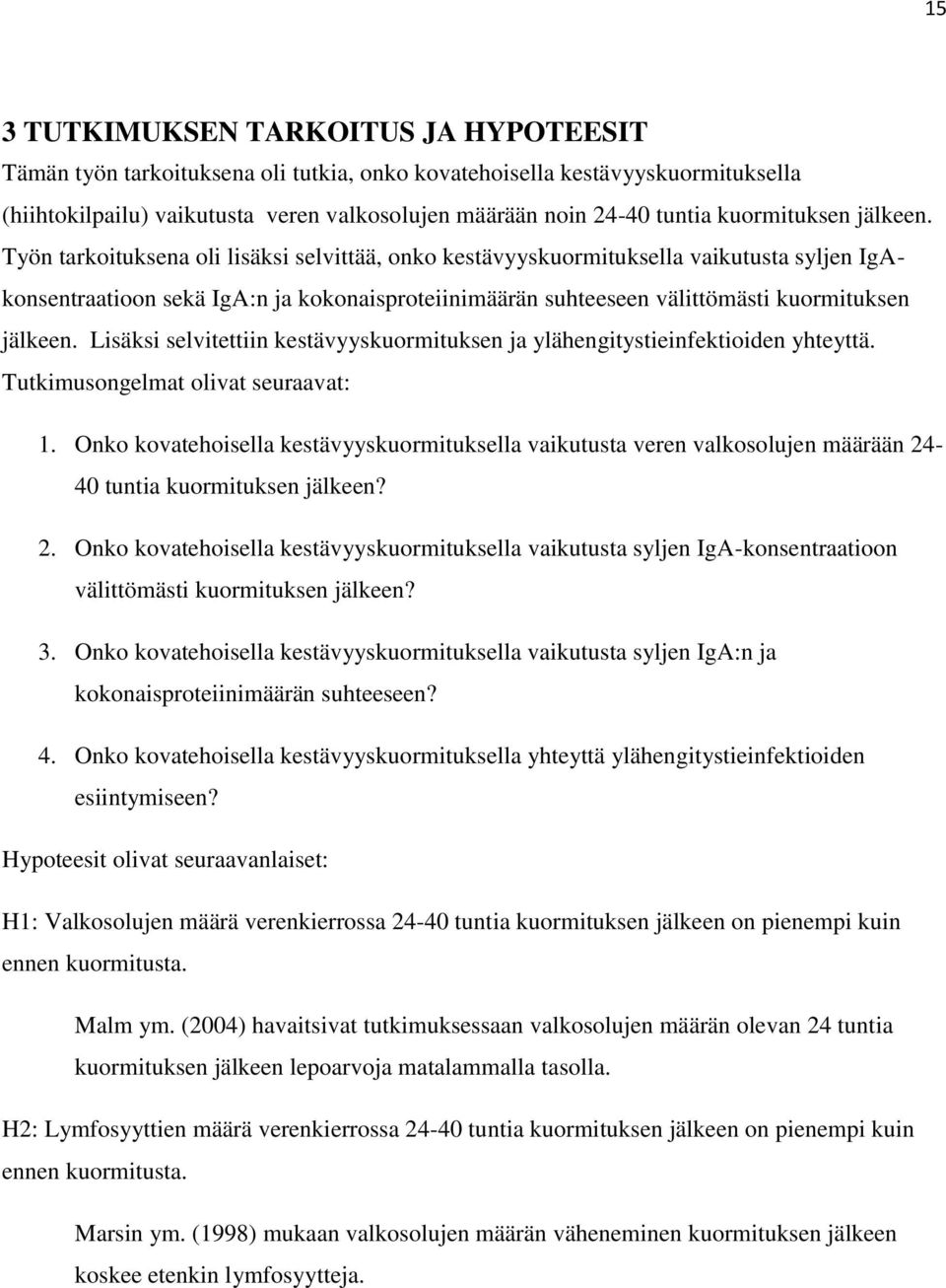 Työn tarkoituksena oli lisäksi selvittää, onko kestävyyskuormituksella vaikutusta syljen IgAkonsentraatioon sekä IgA:n ja kokonaisproteiinimäärän suhteeseen välittömästi  Lisäksi selvitettiin