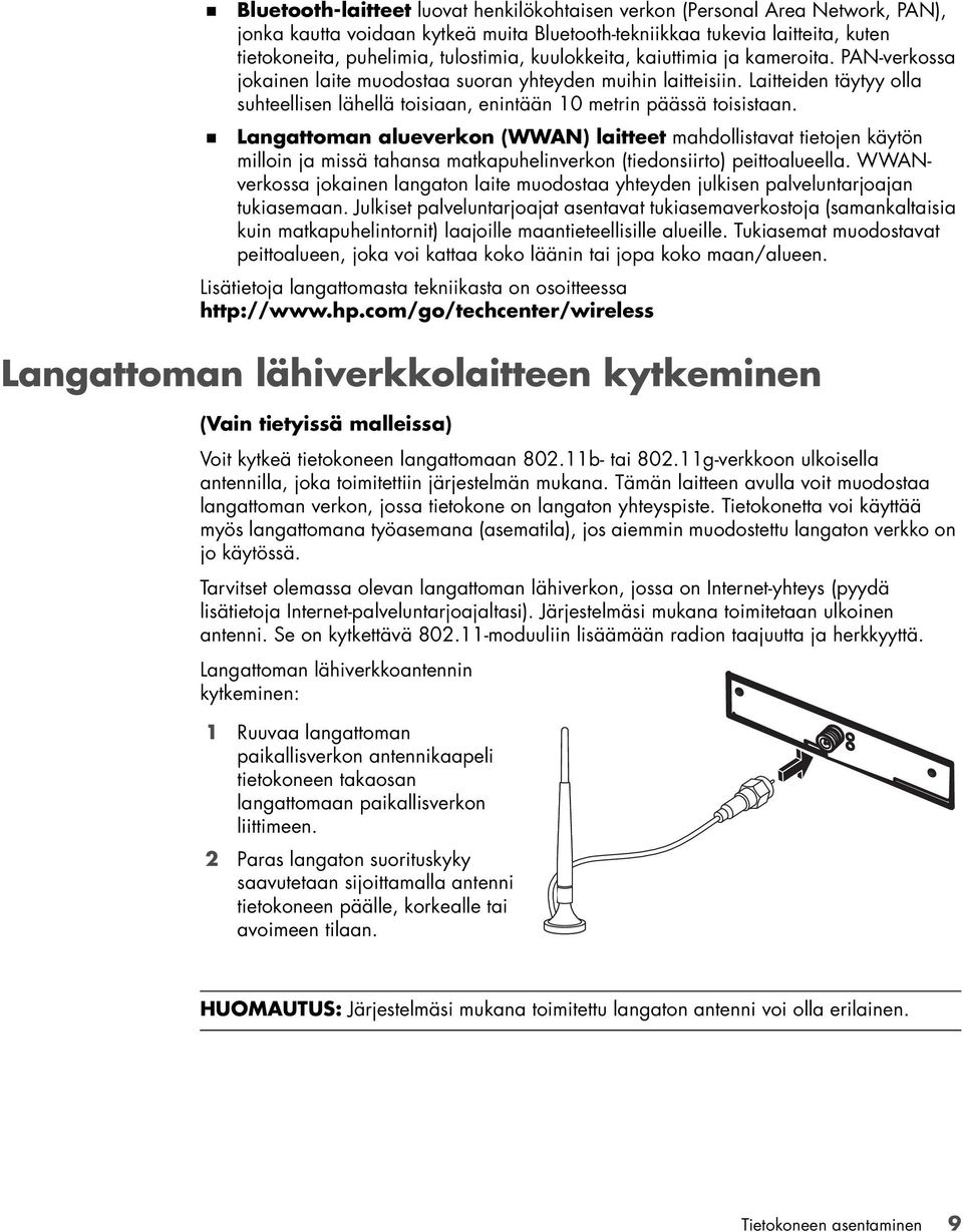 Laitteiden täytyy olla suhteellisen lähellä toisiaan, enintään 10 metrin päässä toisistaan.