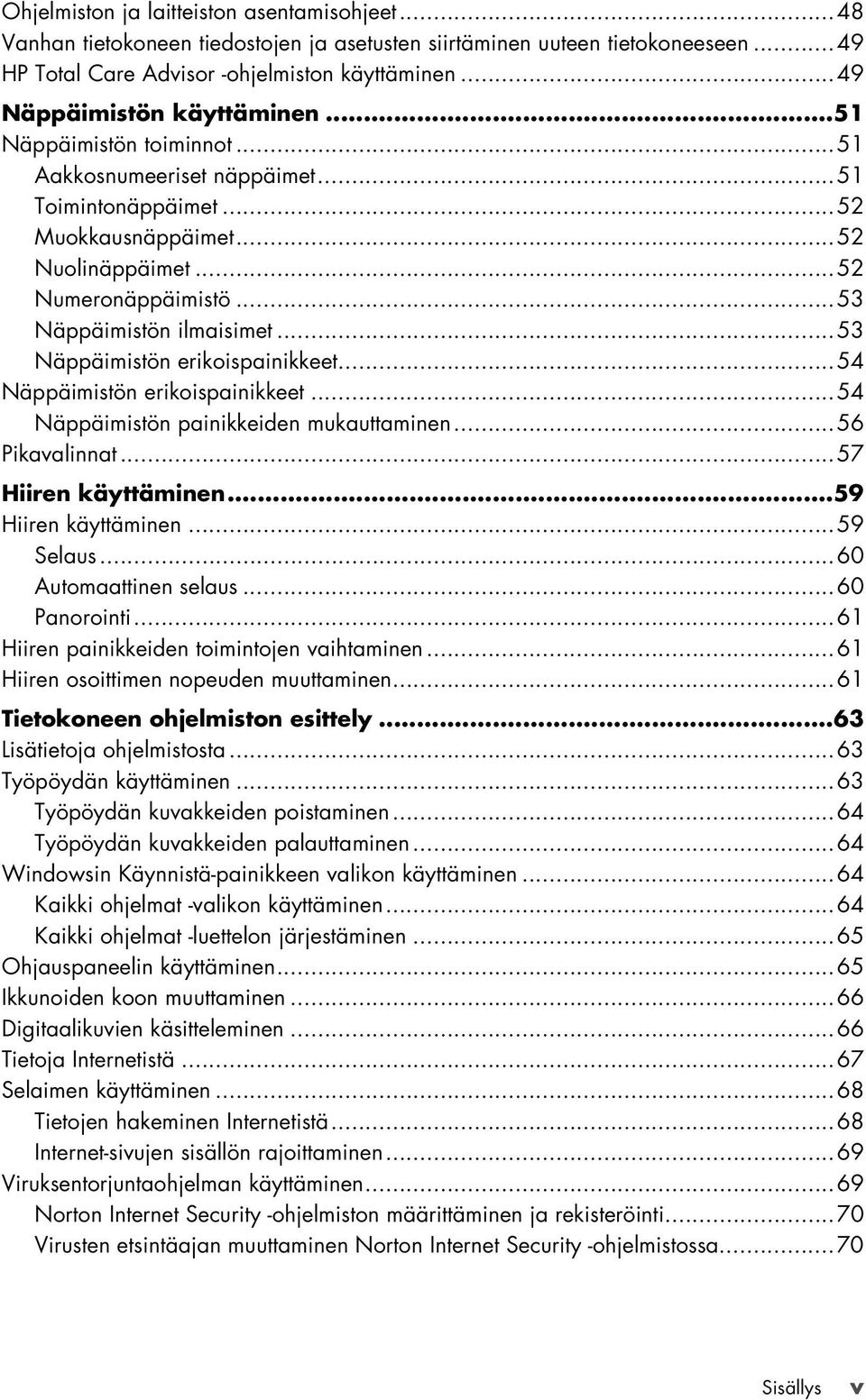 ..53 Näppäimistön ilmaisimet...53 Näppäimistön erikoispainikkeet...54 Näppäimistön erikoispainikkeet...54 Näppäimistön painikkeiden mukauttaminen...56 Pikavalinnat...57 Hiiren käyttäminen.