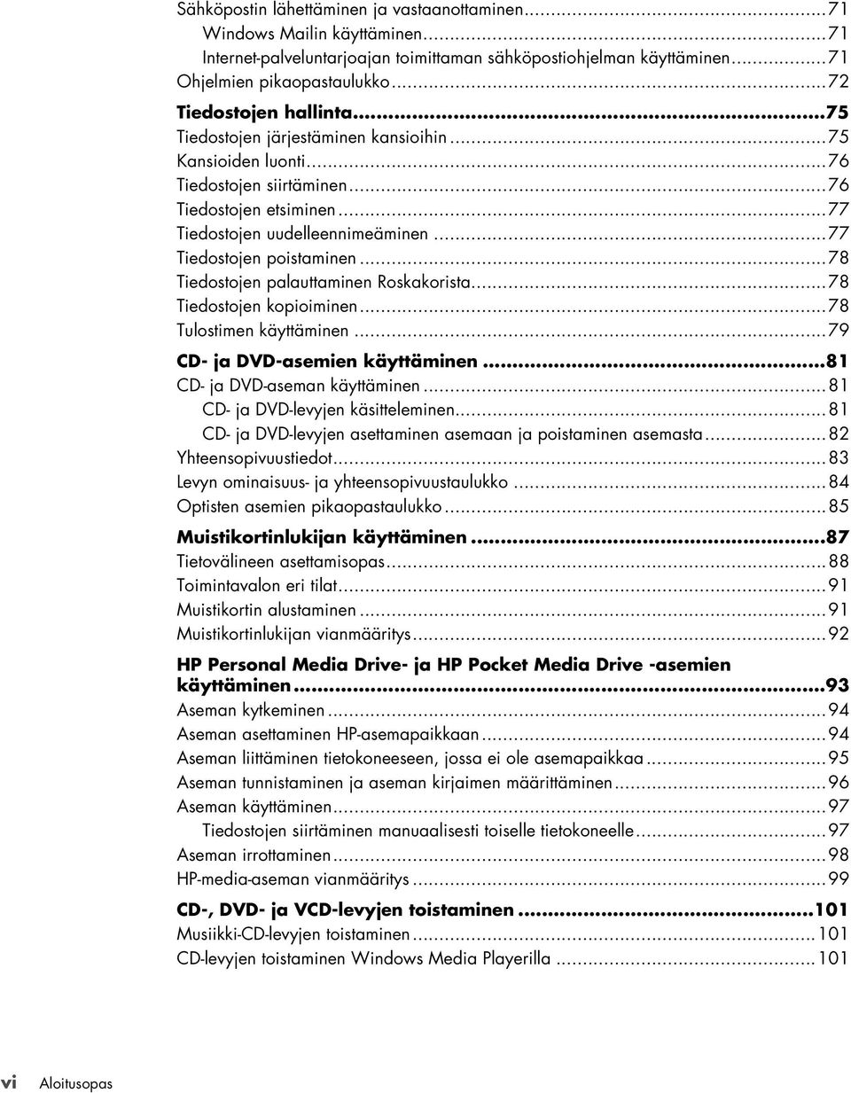 ..77 Tiedostojen poistaminen...78 Tiedostojen palauttaminen Roskakorista...78 Tiedostojen kopioiminen...78 Tulostimen käyttäminen...79 CD- ja DVD-asemien käyttäminen...81 CD- ja DVD-aseman käyttäminen.