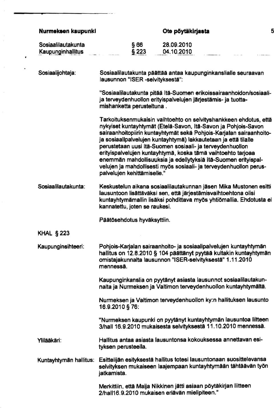 2010 5 Sosiaalijohtaja: Sosiaalilautakunta päättää antaa kaupunginkanslialie seuraavan lausunnon "ISER -selvityksestä": "Sosiaalilautakunta pitää Itä-Suomen erikoissairaanhoidon/sosiaalija