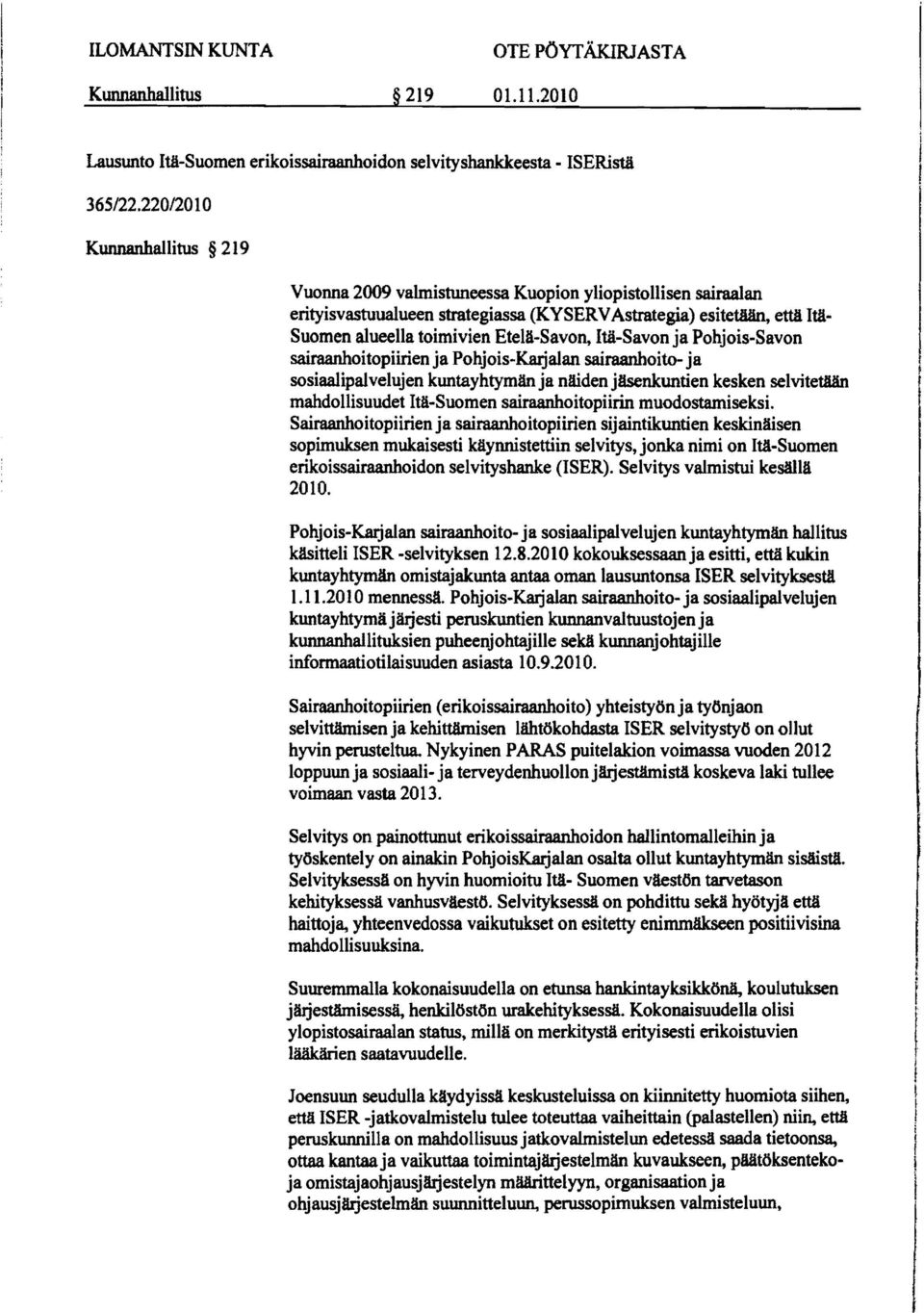 Itä-Savon ja Pohjois-Savon sairaanhoitopiirien ja Pohjois-Karjalan sairaanhoito- ja sosiaalipalvelujen kuntayhtymän ja näiden jäsenkuntien kesken selvitetään mahdollisuudet Itä-Suomen