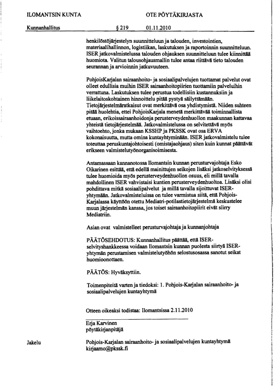 ISER jatkovalmistelussa talouden ohjauksen suunnitteluun tulee kiinnittää huomiota. Valitun talousohjausmallin tulee antaa riittllvä tieto talouden seurannan ja arvioinnin jatkuvuuteen.