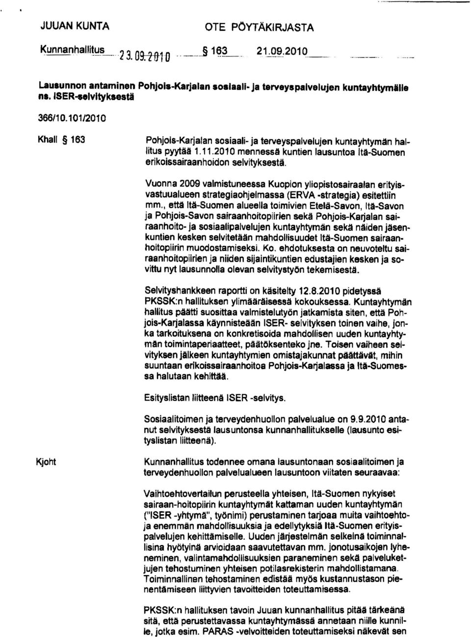 Vuonna 2009 valmistuneessa Kuopion yliopistosairaalan erityisvastuualueen strategiaohjelmassa (ERVA -strategia) esitettiin mm" että Itä-Suomen alueella toimivien Etelä-Savon, Itä-Savon ja