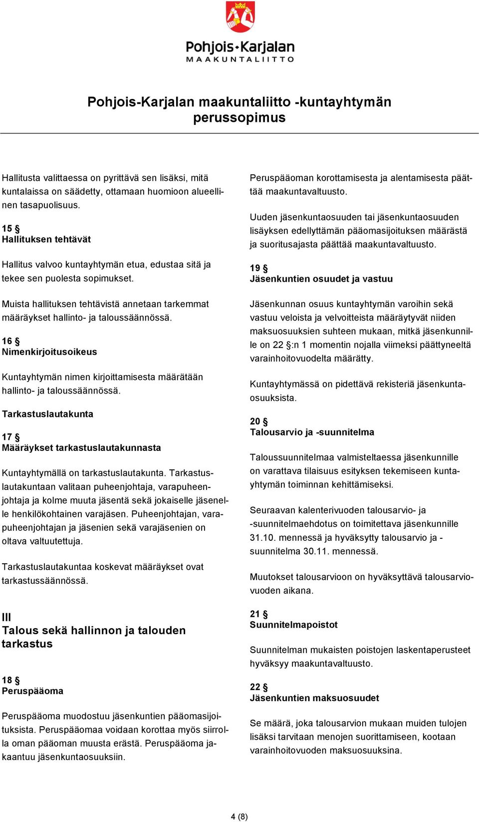 16 Nimenkirjoitusoikeus Kuntayhtymän nimen kirjoittamisesta määrätään hallinto- ja taloussäännössä. Tarkastuslautakunta 17 Määräykset tarkastuslautakunnasta Kuntayhtymällä on tarkastuslautakunta.