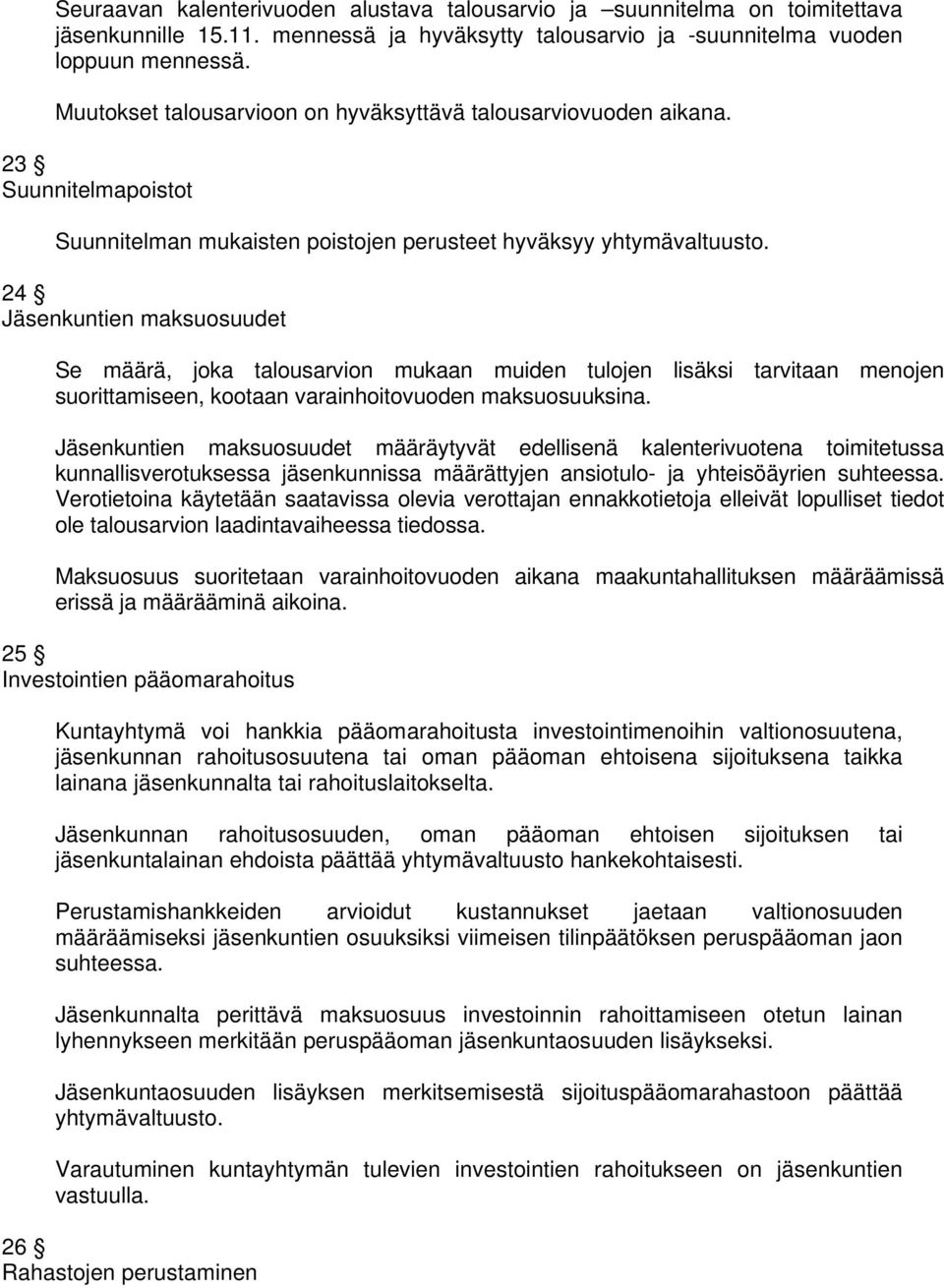 24 Jäsenkuntien maksuosuudet Se määrä, joka talousarvion mukaan muiden tulojen lisäksi tarvitaan menojen suorittamiseen, kootaan varainhoitovuoden maksuosuuksina.