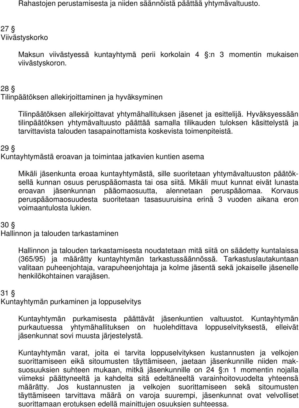 Hyväksyessään tilinpäätöksen yhtymävaltuusto päättää samalla tilikauden tuloksen käsittelystä ja tarvittavista talouden tasapainottamista koskevista toimenpiteistä.